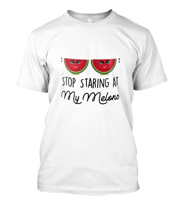 Stop Staring At My Melons Funny Watermelon Eyes T-Shirt