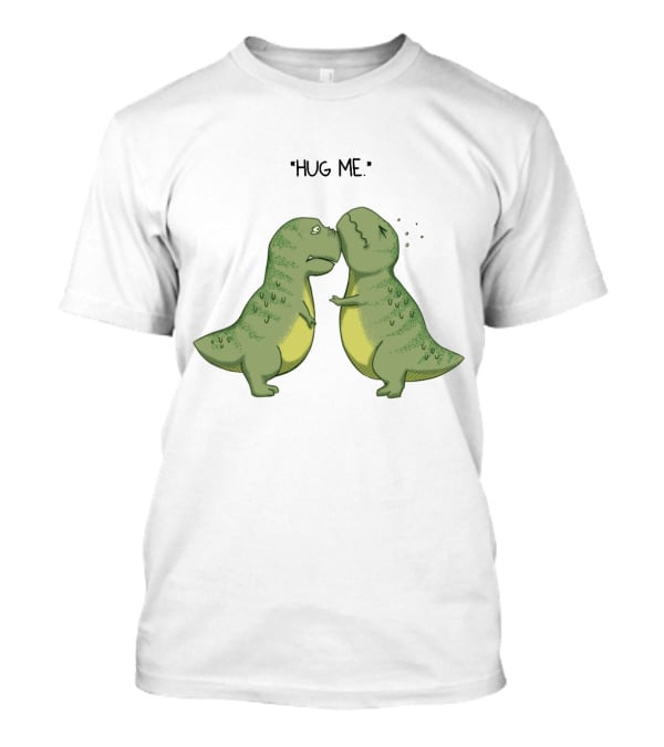 Dinosaurs Hug Me Hug Me Dinosaurs T-Shirt