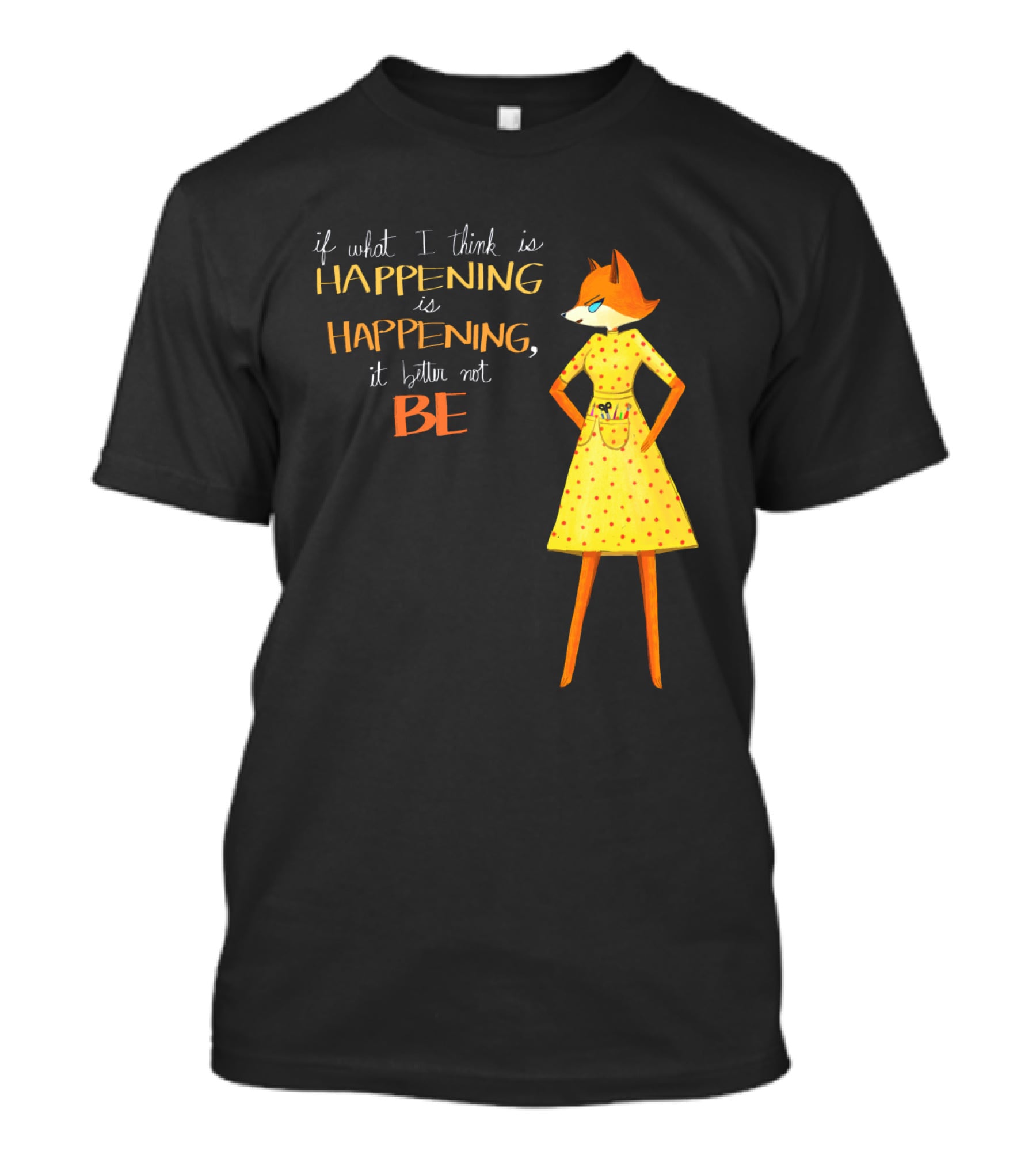 Fantastic Mr. Fox If What I Think Is Happening Illustration With Fox In Yellow Dress T-Shirt