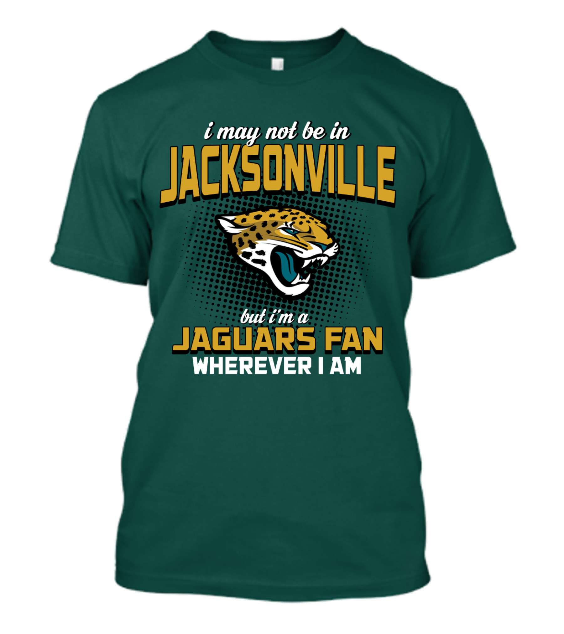 I May Not Be In Jacksonville But I'm A Jaguars Fan Wherever I Am T-Shirt