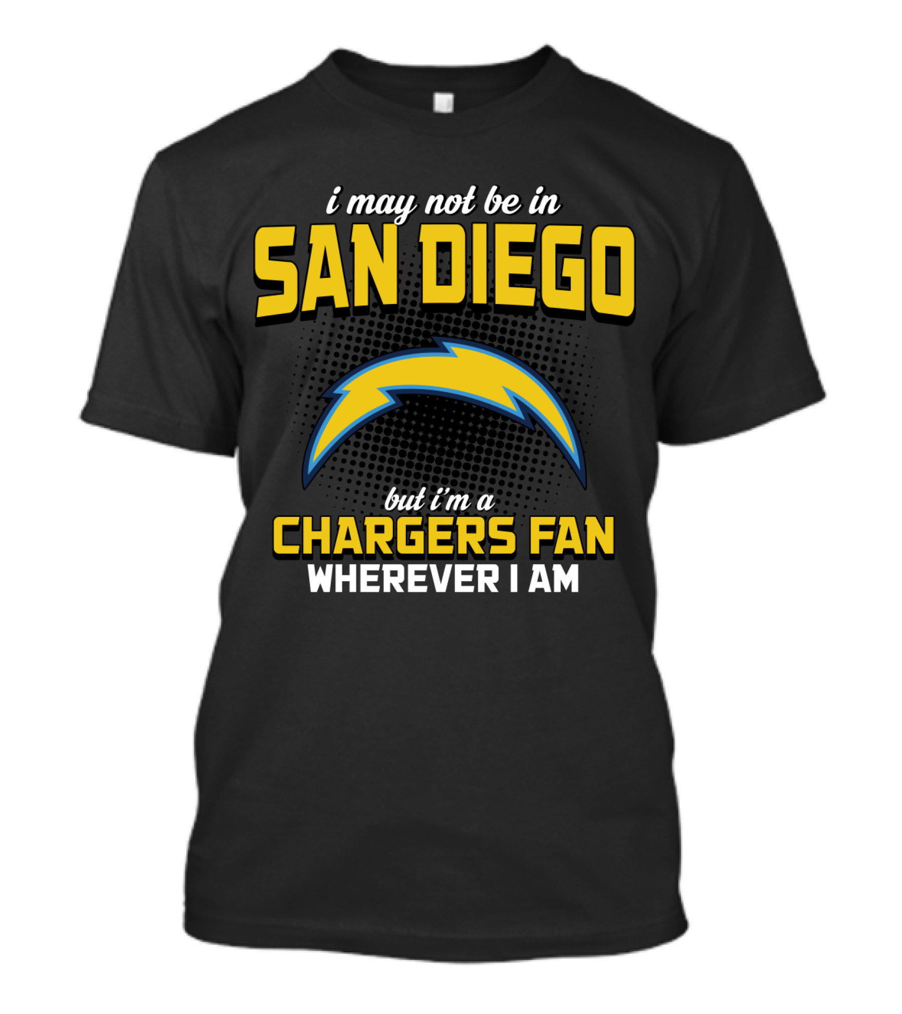 I May Not Be In San Diego But I'm A Chargers Fan Wherever I Am T-Shirt