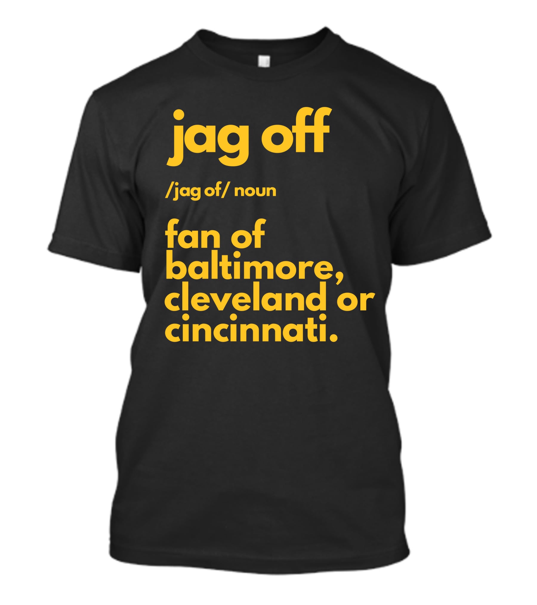 Jag Off Fan Of Baltimore Cleveland Or Cincinnati T-Shirt