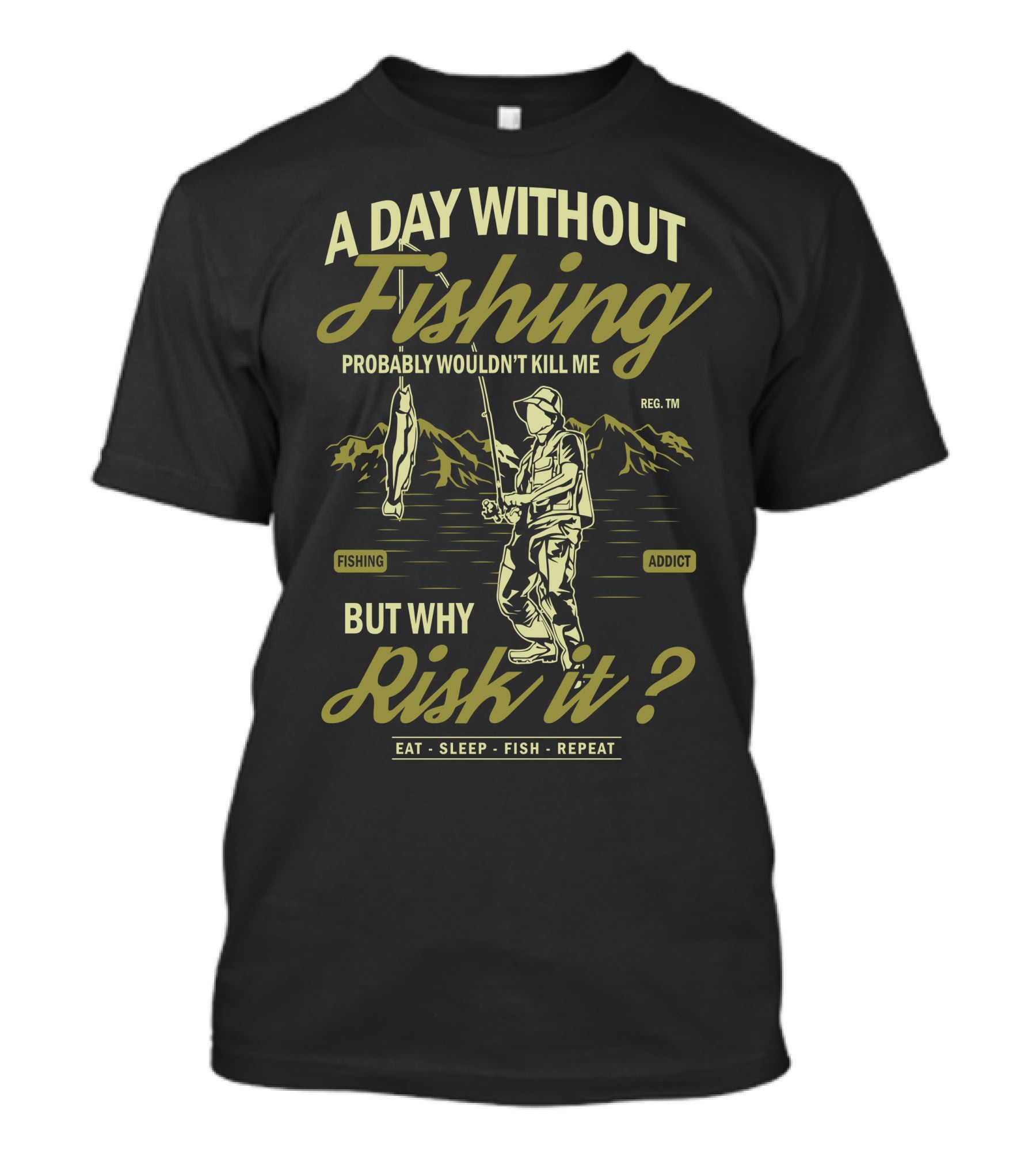 A Day Without Fishing Probably Wouldn't Kill Me But Why Risk It Eat Sleep Fish Repeat T-Shirt