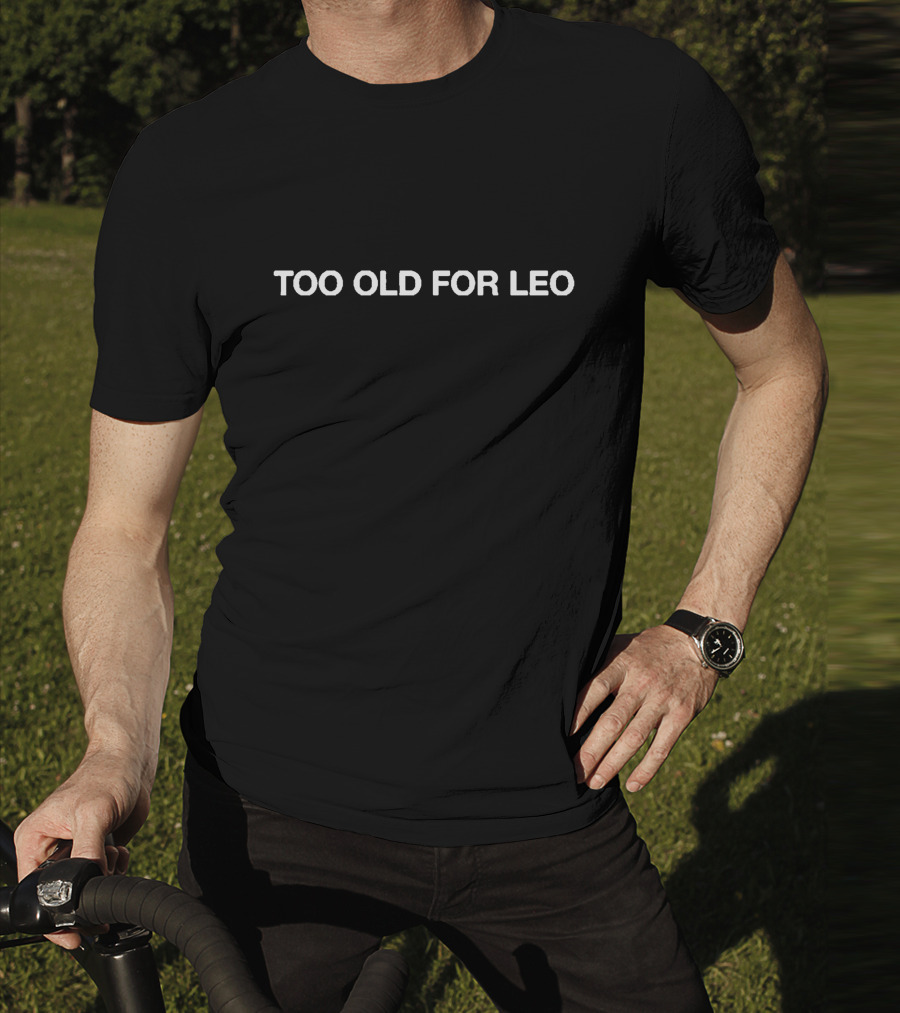 TOO OLD FOR LEO T-Shirt