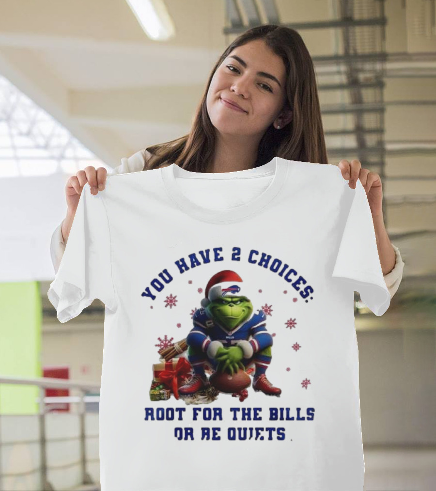 Buffalo Bills The Grinch You Have 2 Choices Root For The Bills Or Be Quiet T-Shirt