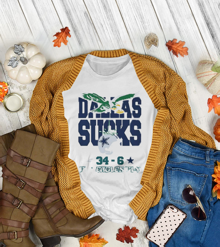 Dallas Sucks Philadelphia Eagles X Dallas Cowboys 34-6 Fly Eagles Fly T-Shirt