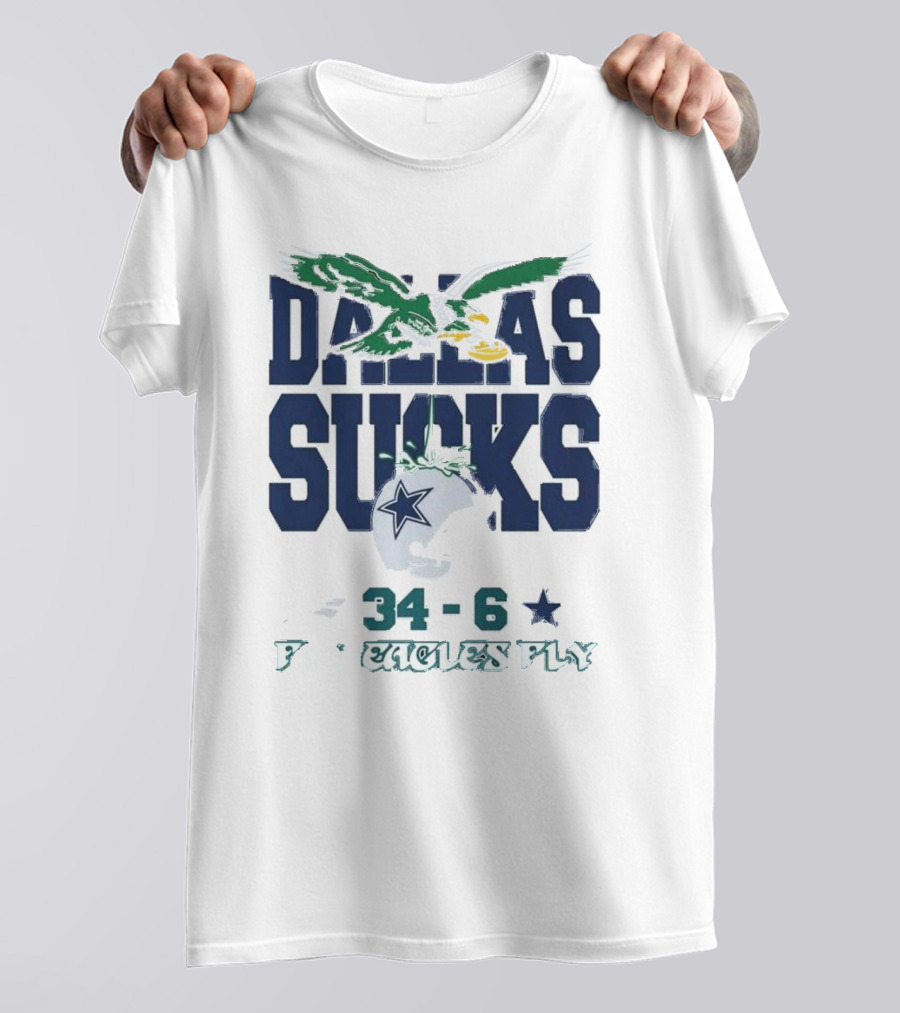 Dallas Sucks Philadelphia Eagles X Dallas Cowboys 34-6 Fly Eagles Fly T-Shirt