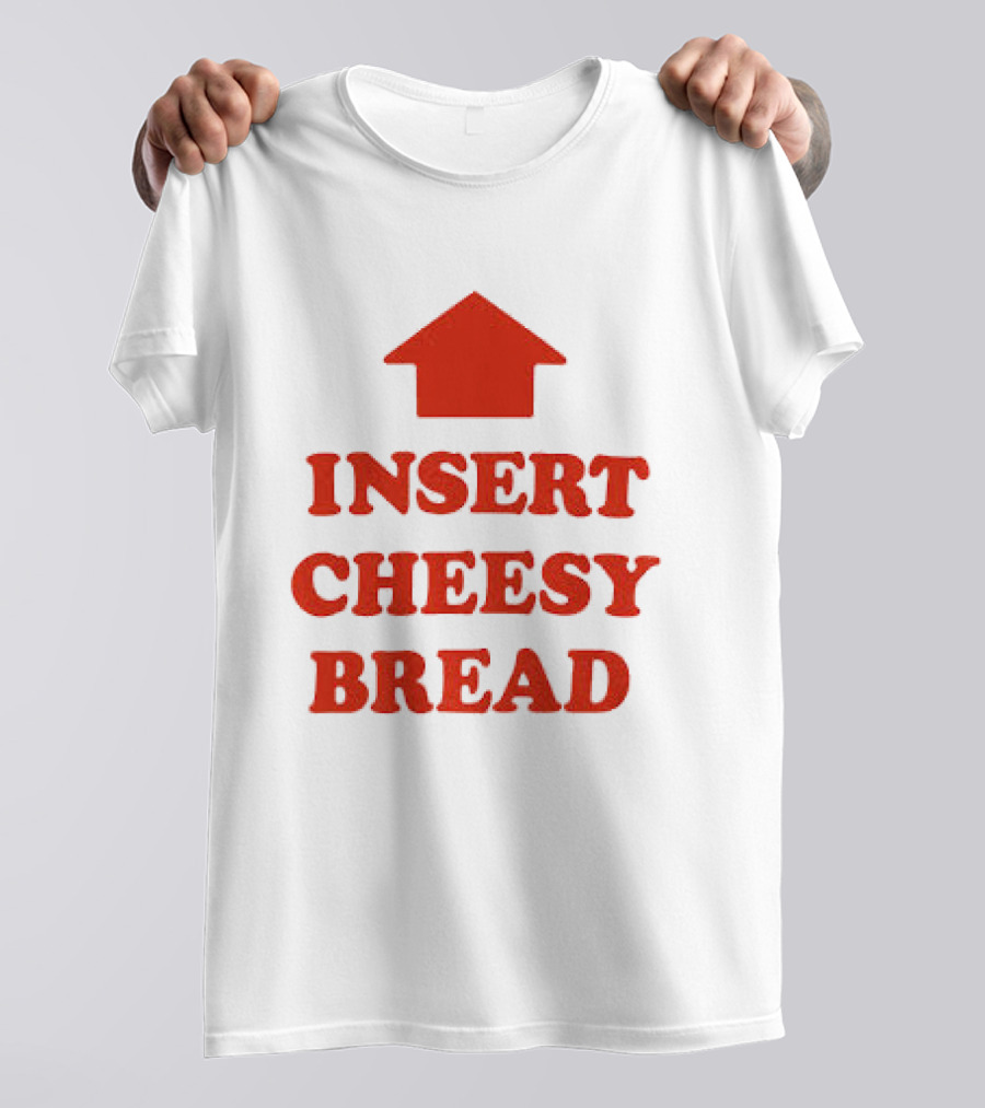 Insert Cheesy Bread Funny Food Lover Pizza Bread House T-Shirt