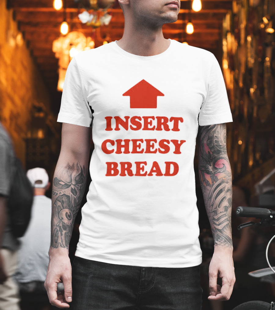 Insert Cheesy Bread Funny Food Lover Pizza Bread House T-Shirt