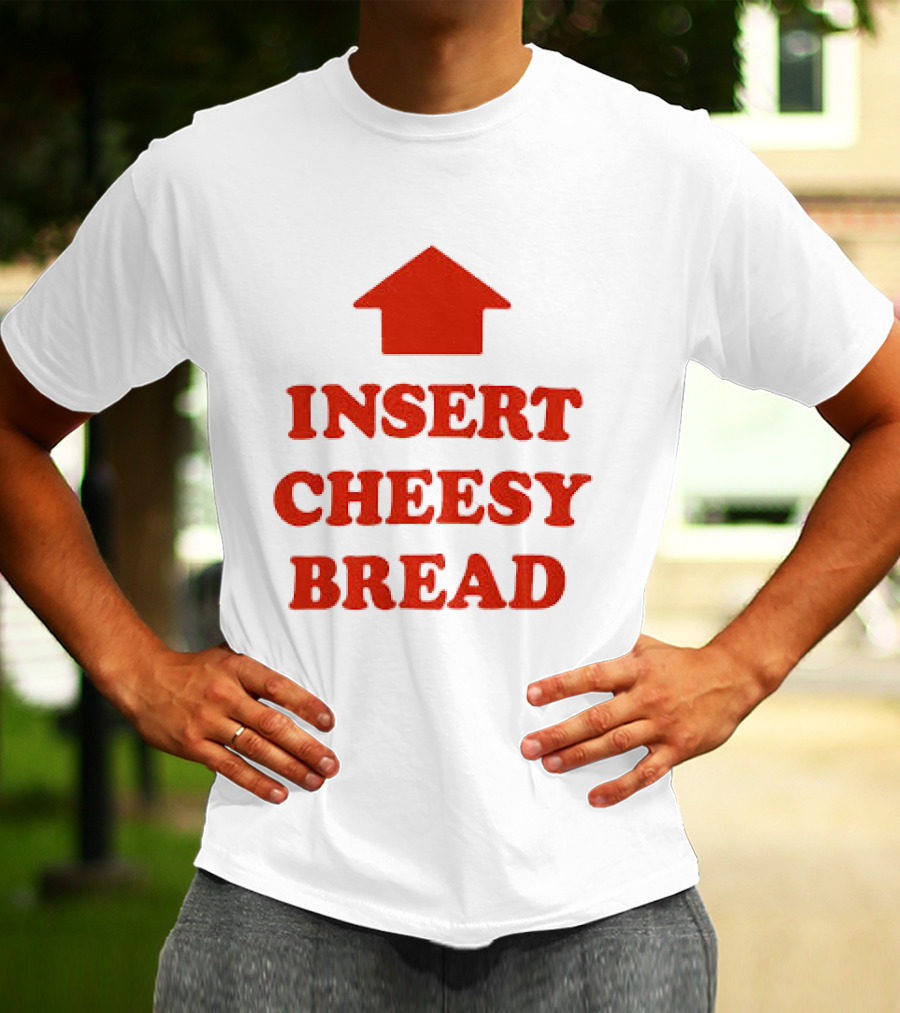Insert Cheesy Bread Funny Food Lover Pizza Bread House T-Shirt