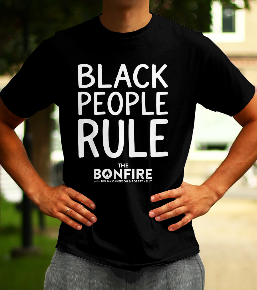 Black People Rule Bonfire Show Big Jay Oakerson Robert Kelly T-Shirt