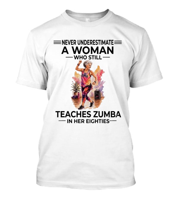 Never Underestimate A Woman Who Still Teaches Zumba In Her Eighties T-Shirt