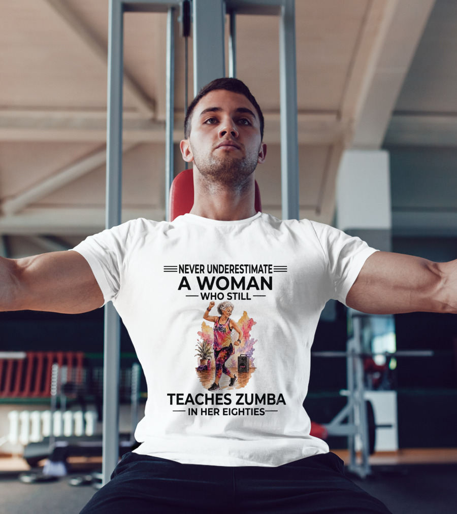 Never Underestimate A Woman Who Still Teaches Zumba In Her Eighties T-Shirt