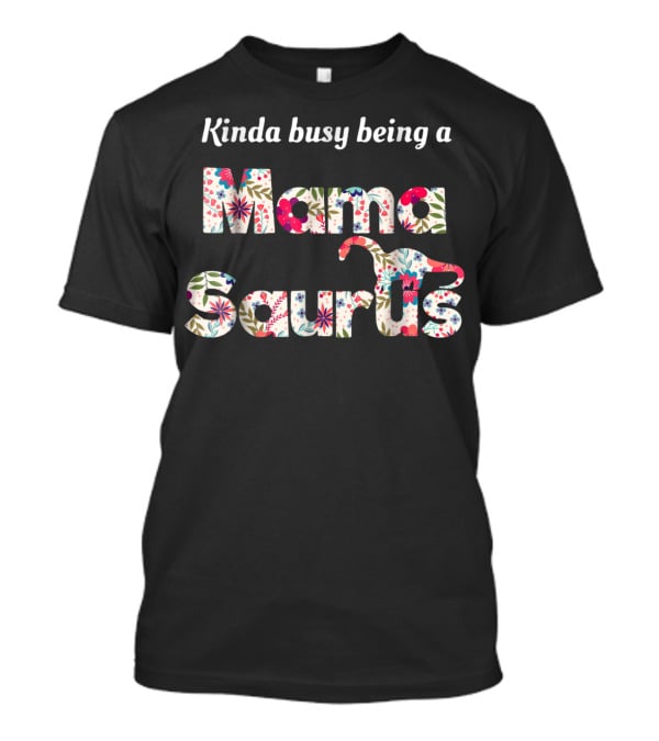 Kinda Busy Being A Mamasaurus Floral Dinosaur T-Shirt