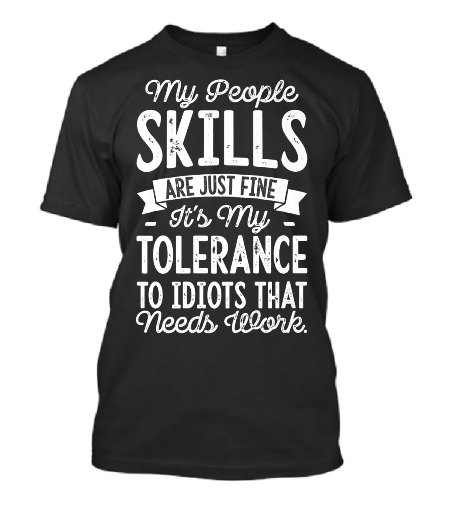 My People Skills Are Just Fine It's My Tolerance To Idiots That Needs Work T-Shirt