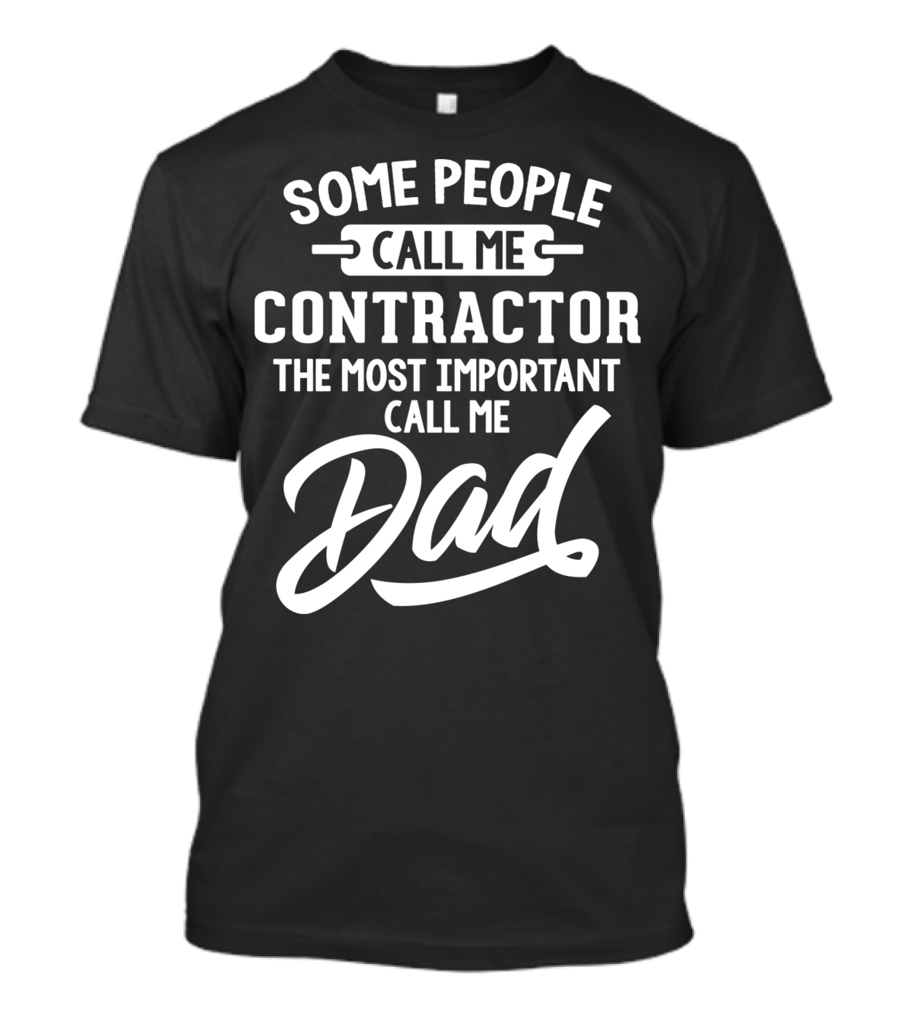 Some People Call Me Contractor The Most Important Call Me Dad T-Shirt