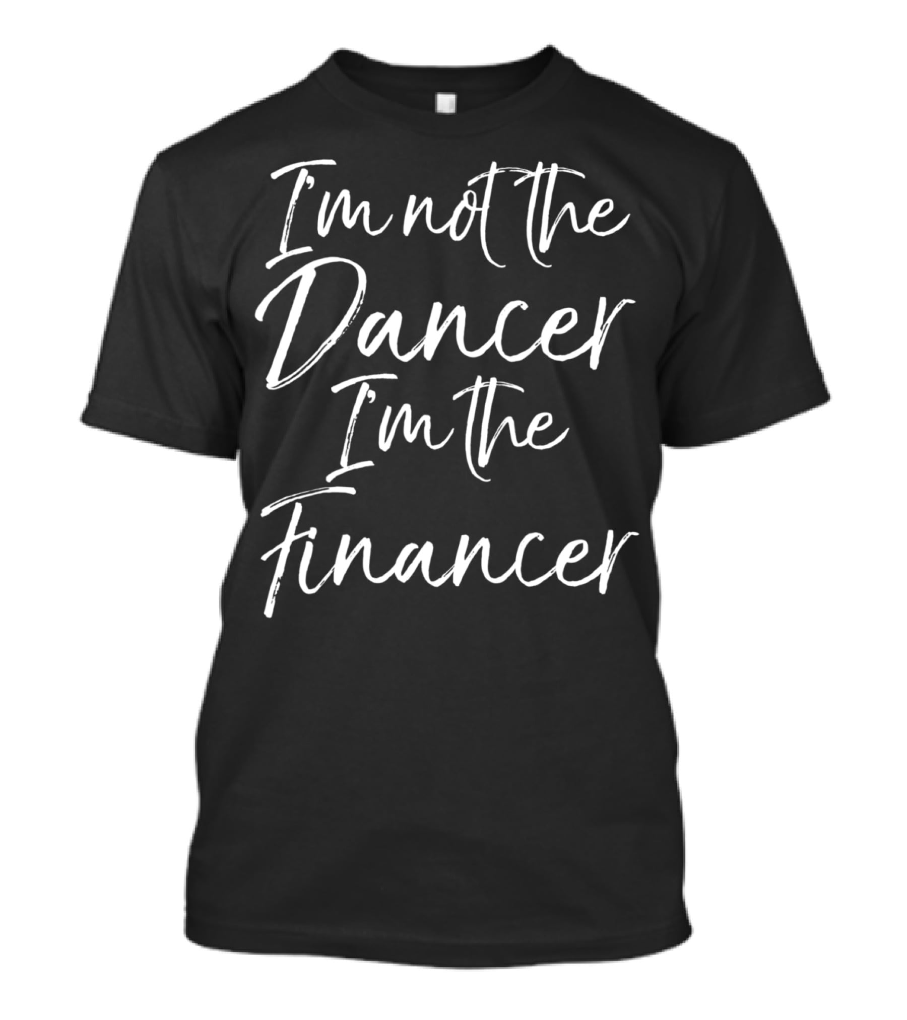 I'm Not The Dancer I'm The Financer Dancing Dad T-Shirt