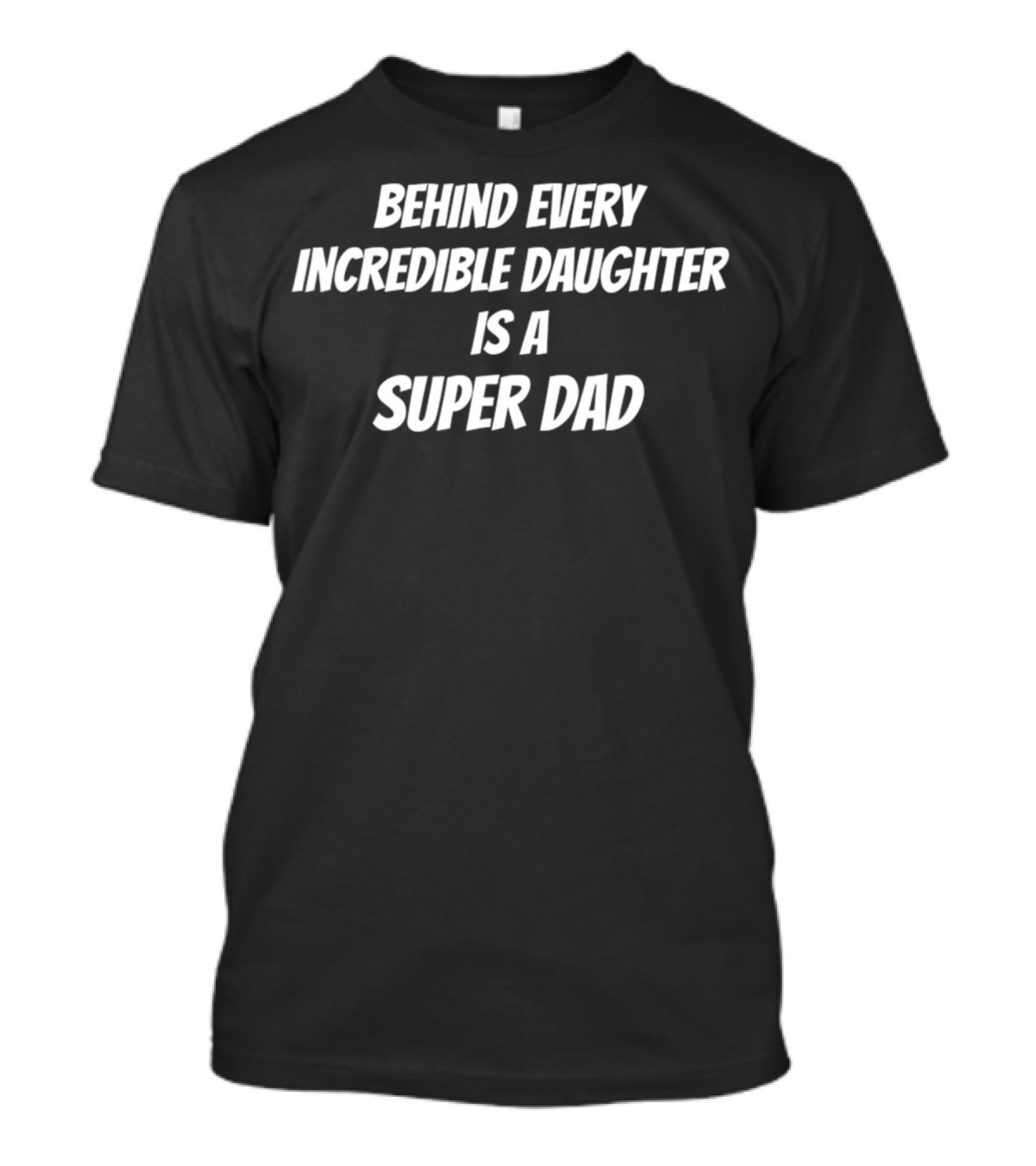Behind Every Incredible Daughter Is A Super Dad T-Shirt