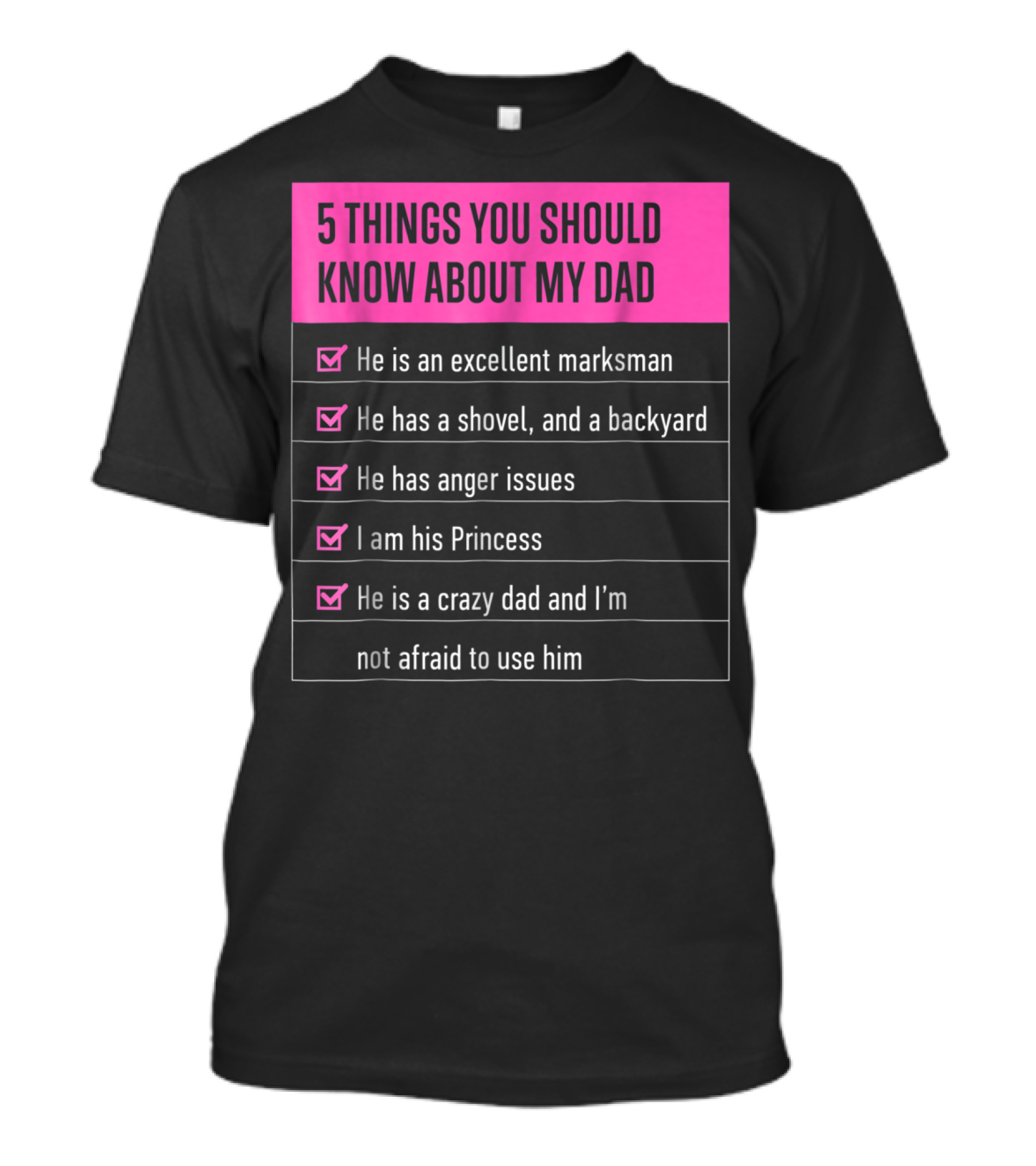 5 Things You Should Know About My Dad Excellent Marksman Shovel Anger Issues Princess Crazy Dad T-Shirt