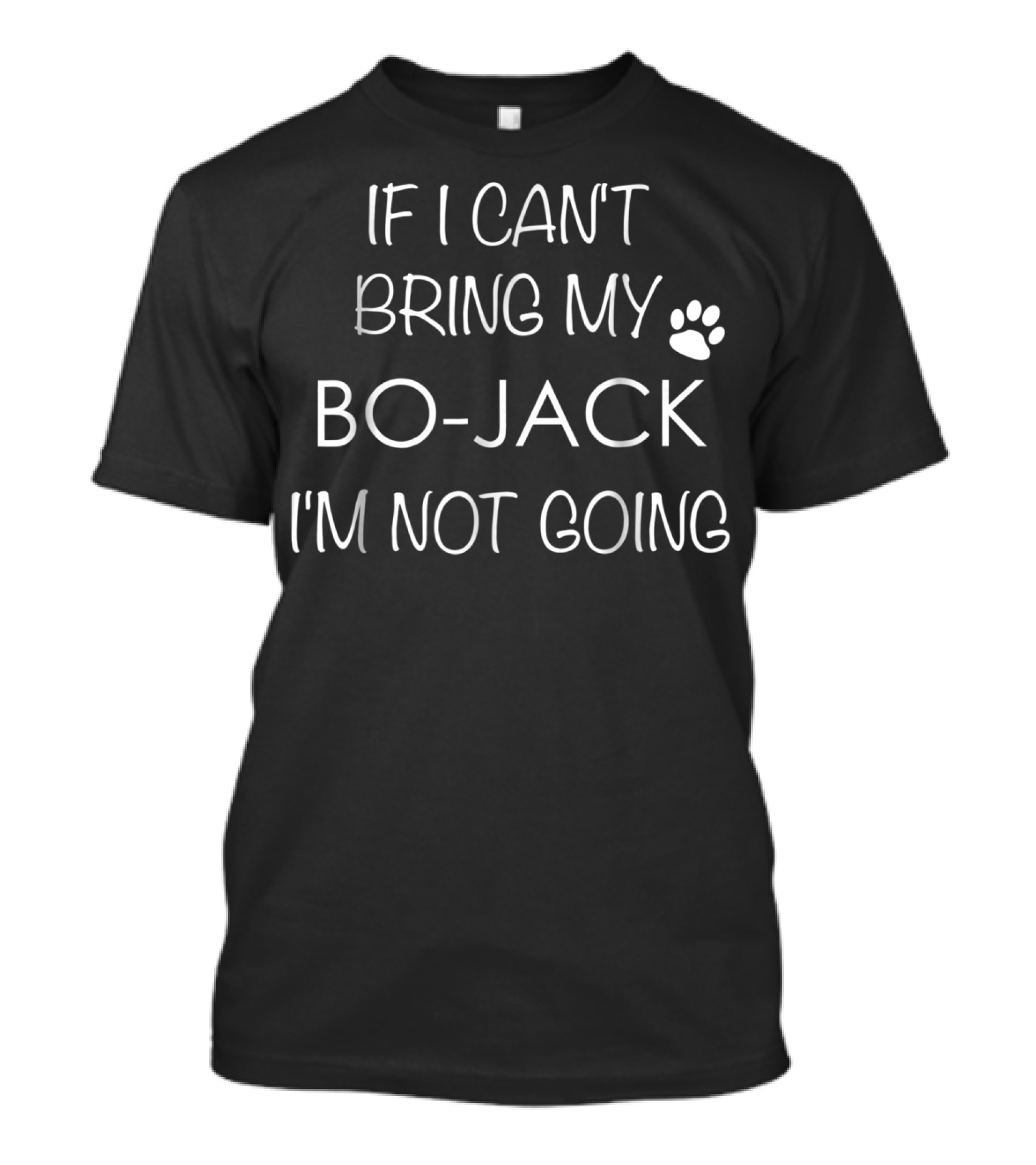 If I Can't Bring My Bo-Jack I'm Not Going Dog Paw Lovers 48 T-Shirt