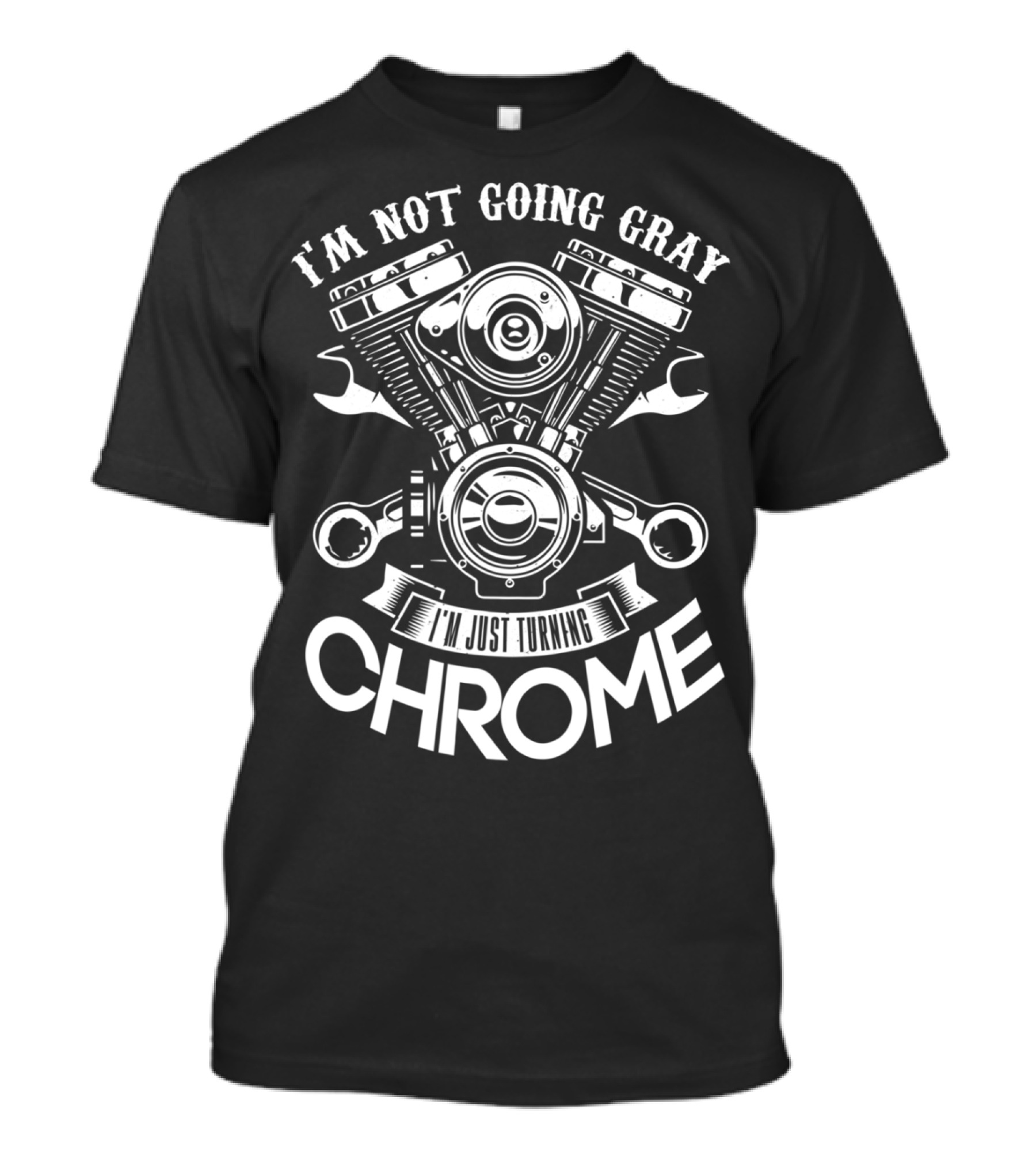 I'm Not Going Gray I'm Just Turning Chrome T-Shirt