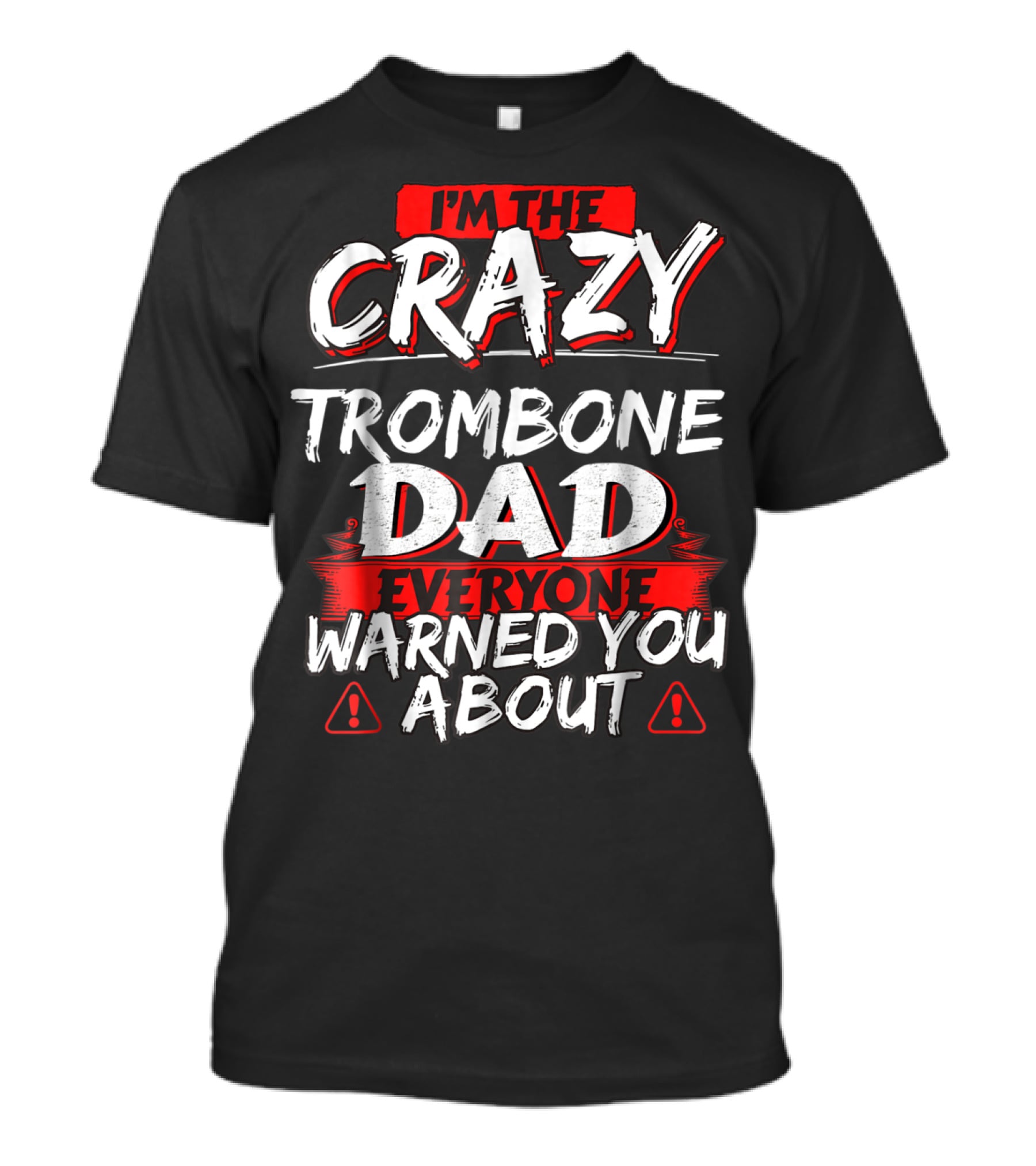 I'm The Crazy Trombone Dad Everyone Warned You About T-Shirt