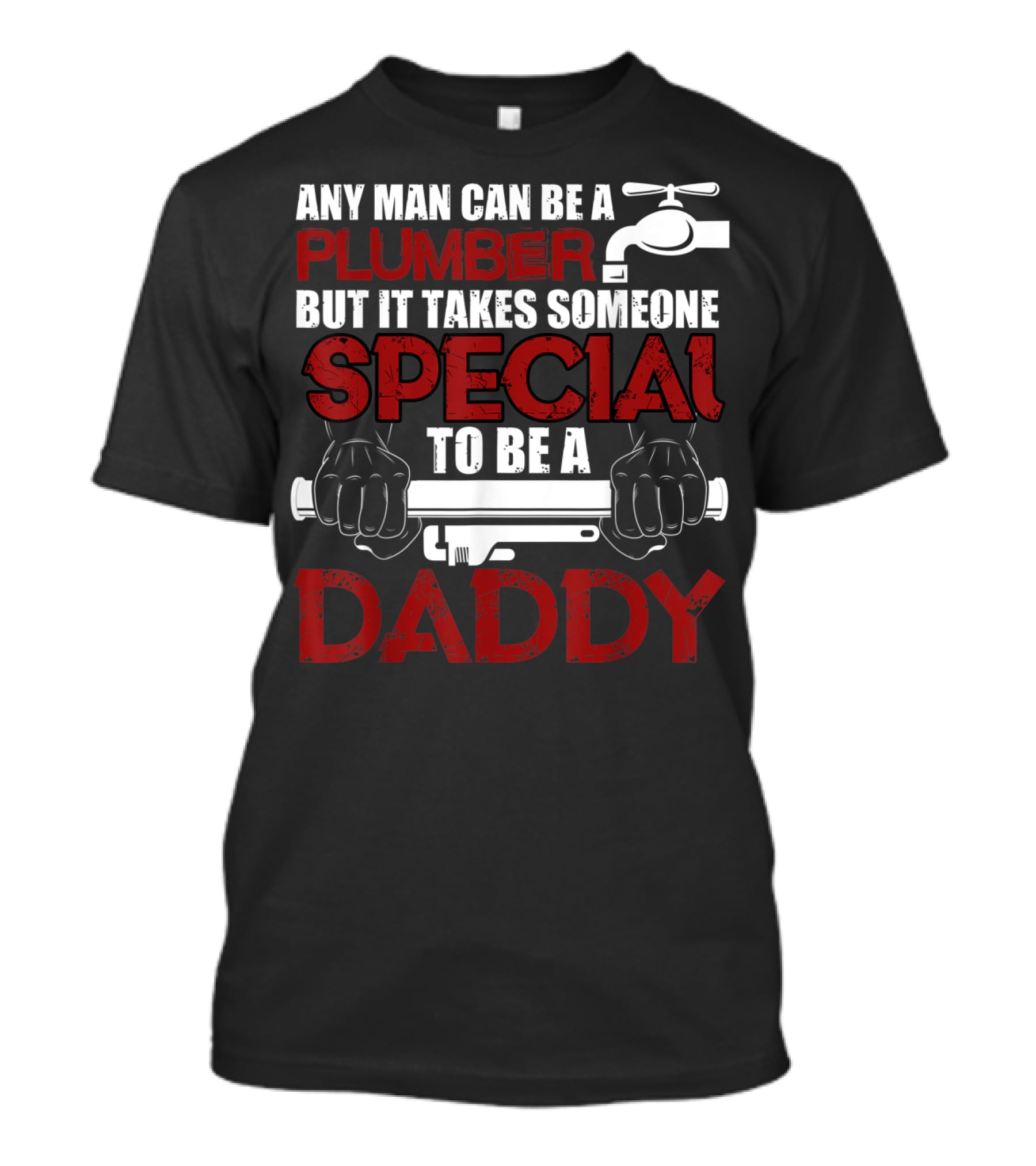 Any Man Can Be A Plumber But It Takes Someone Special To Be A Daddy T-Shirt