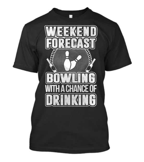 Weekend Forecast Bowling With A Chance Of Drinking T-Shirt