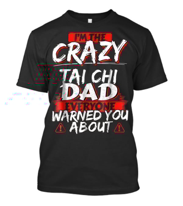 I'm The Crazy Tai Chi Dad Everyone Warned You About T-Shirt