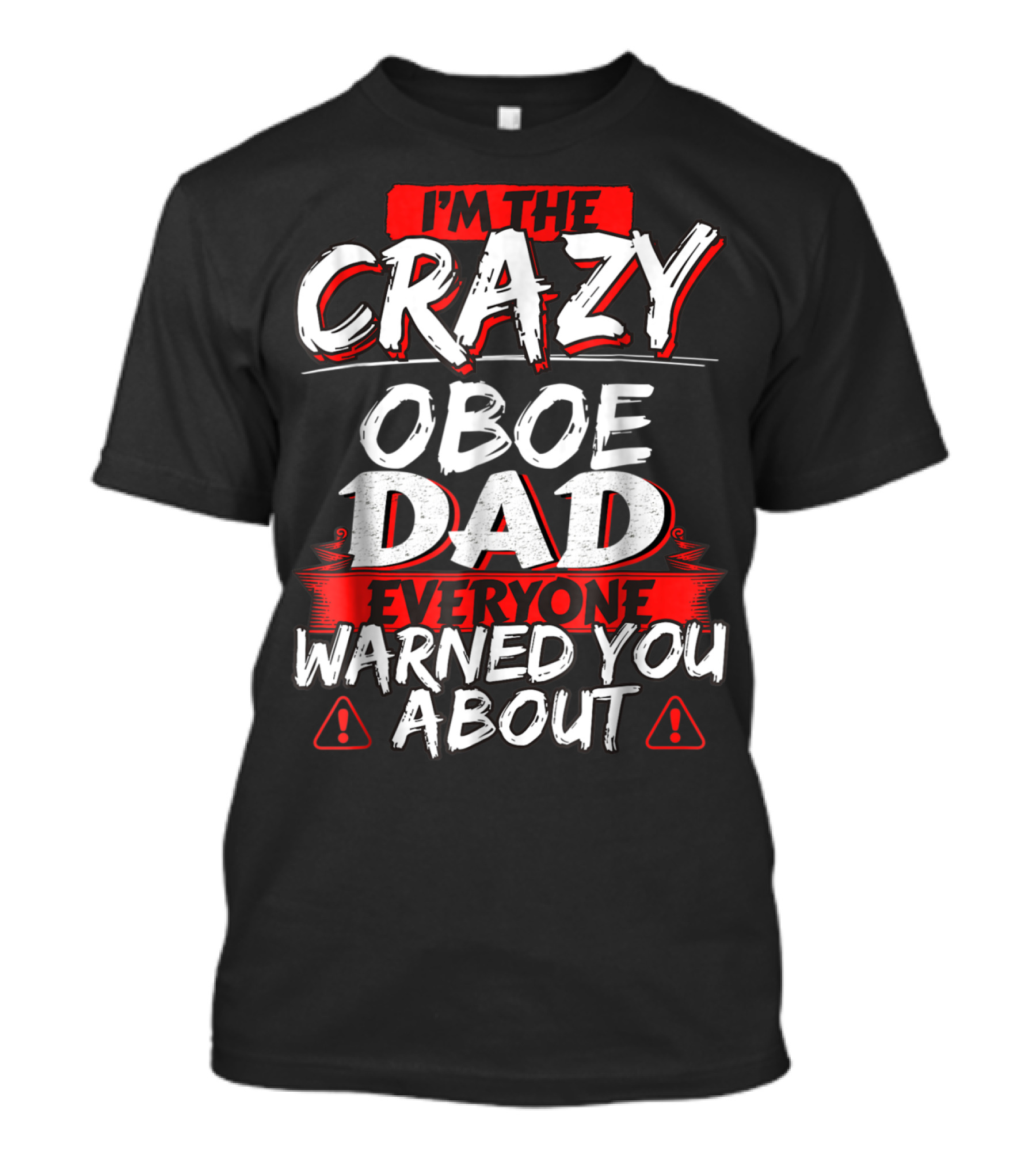 I'm The Crazy Oboe Dad Everyone Warned You About T-Shirt