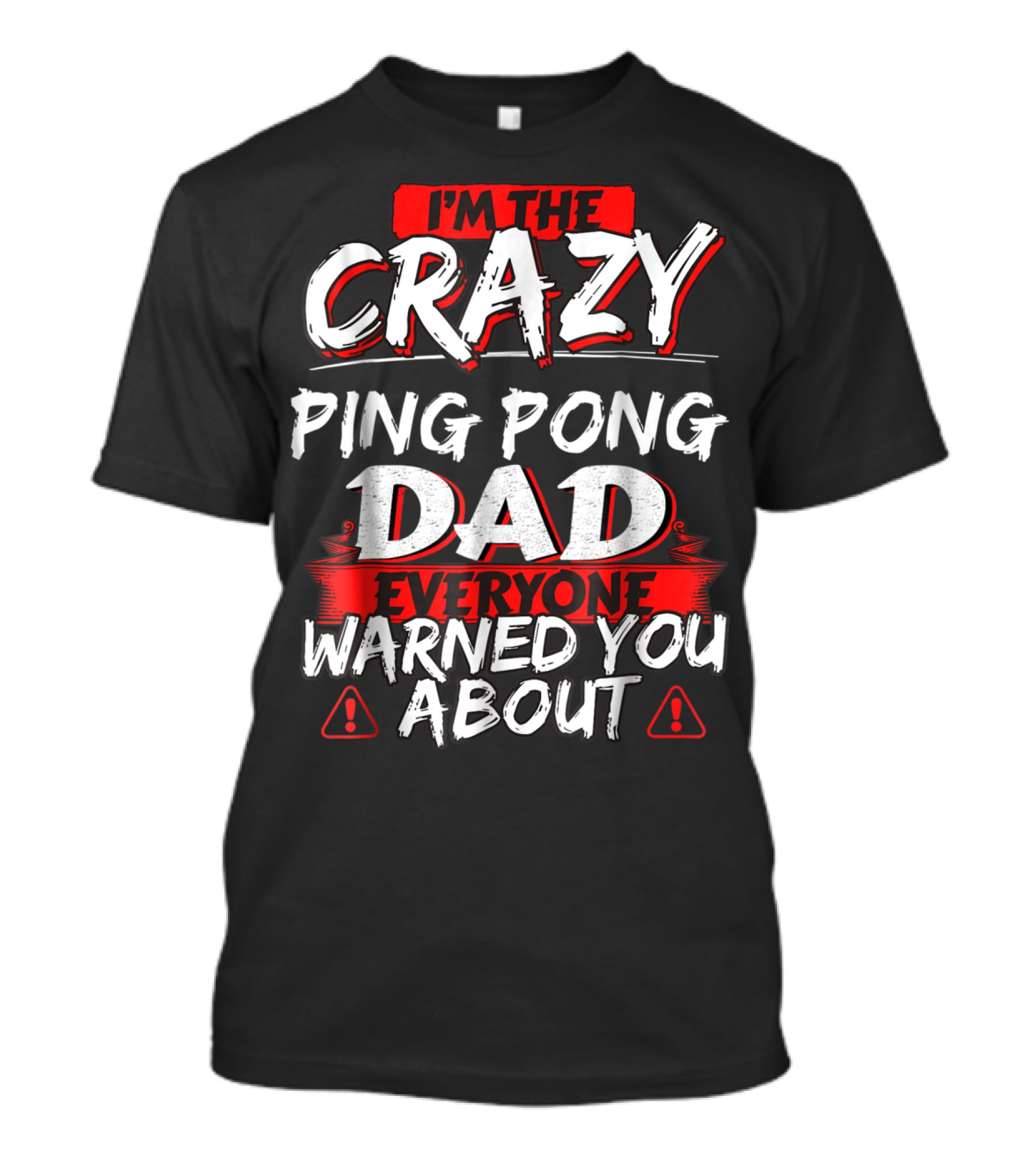 I'm The Crazy Ping Pong Dad Everyone Warned You About T-Shirt