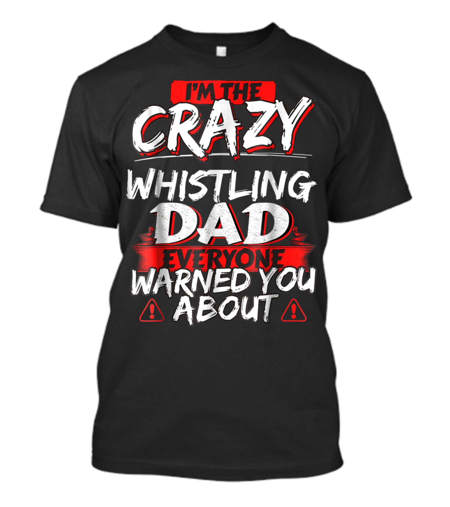 I'm The Crazy Whistling Dad Everyone Warned You About T-Shirt