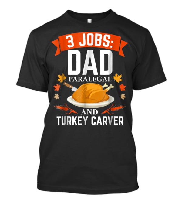 3 Jobs Dad Paralegal And Turkey Carver T-Shirt