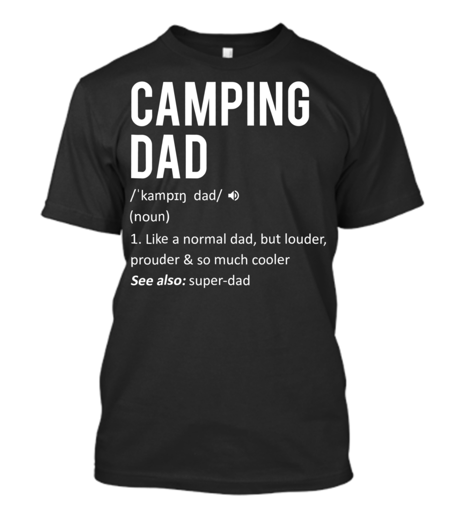Camping Dad Definition Like A Normal Dad Louder Prouder So Much Cooler See Also Super-Dad T-Shirt
