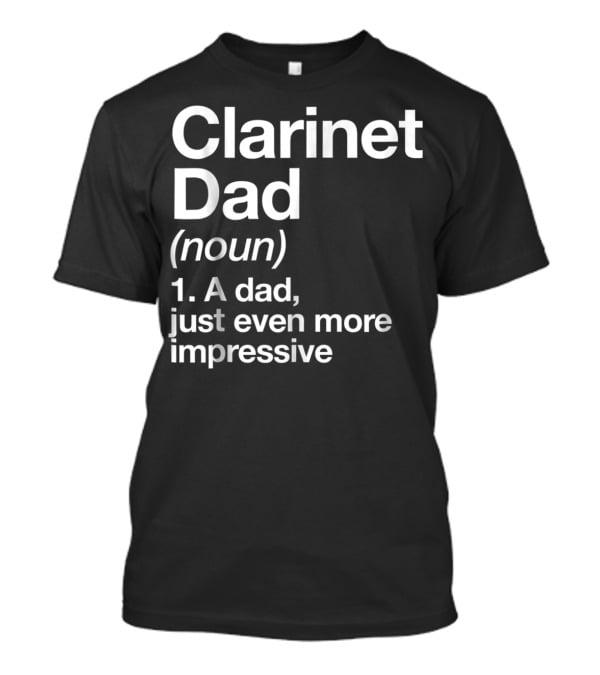 Clarinet Dad Noun A Dad Just Even More Impressive Definition Funny Musician T-Shirt