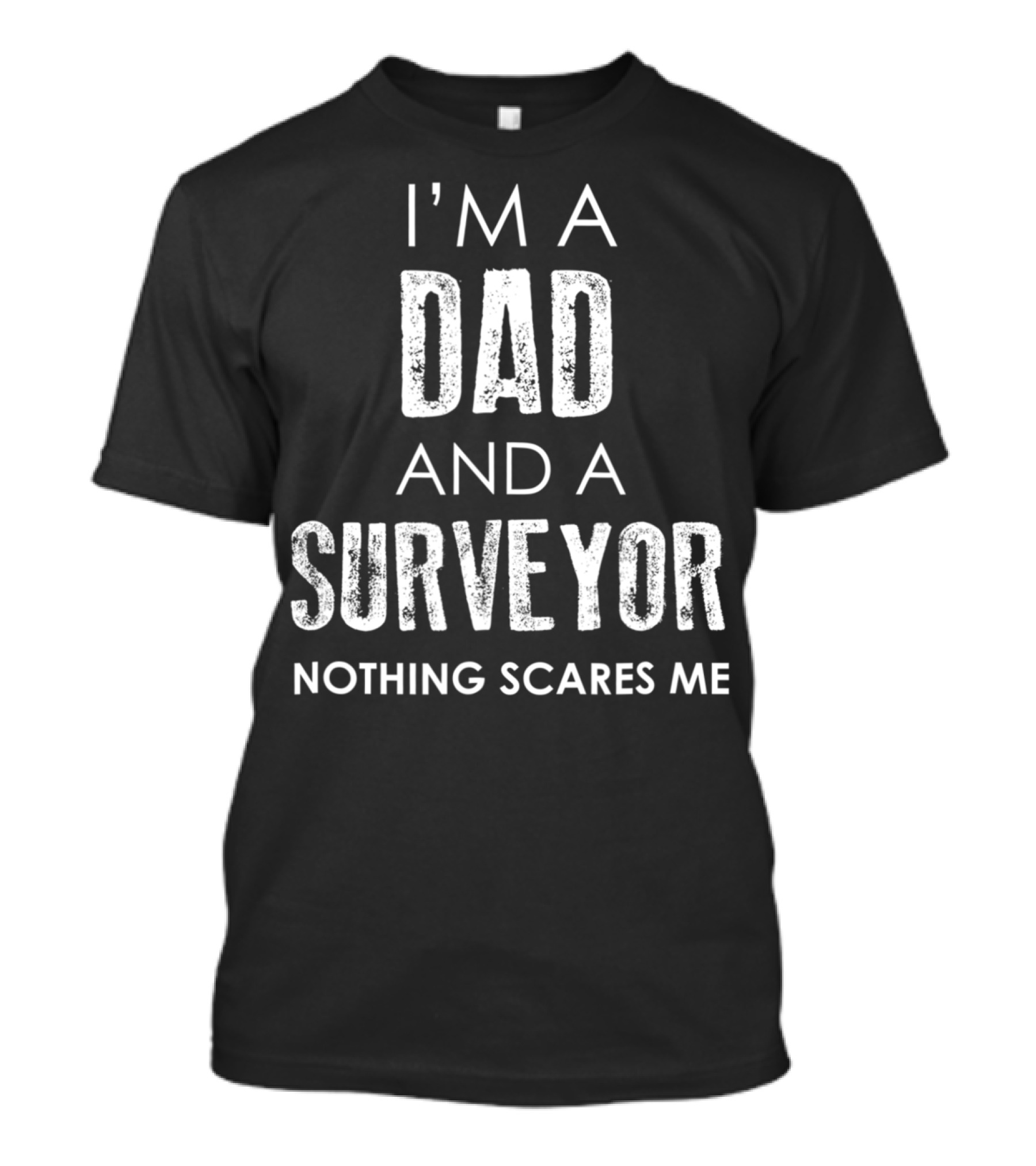I'm A Dad And A Surveyor Nothing Scares Me T-Shirt