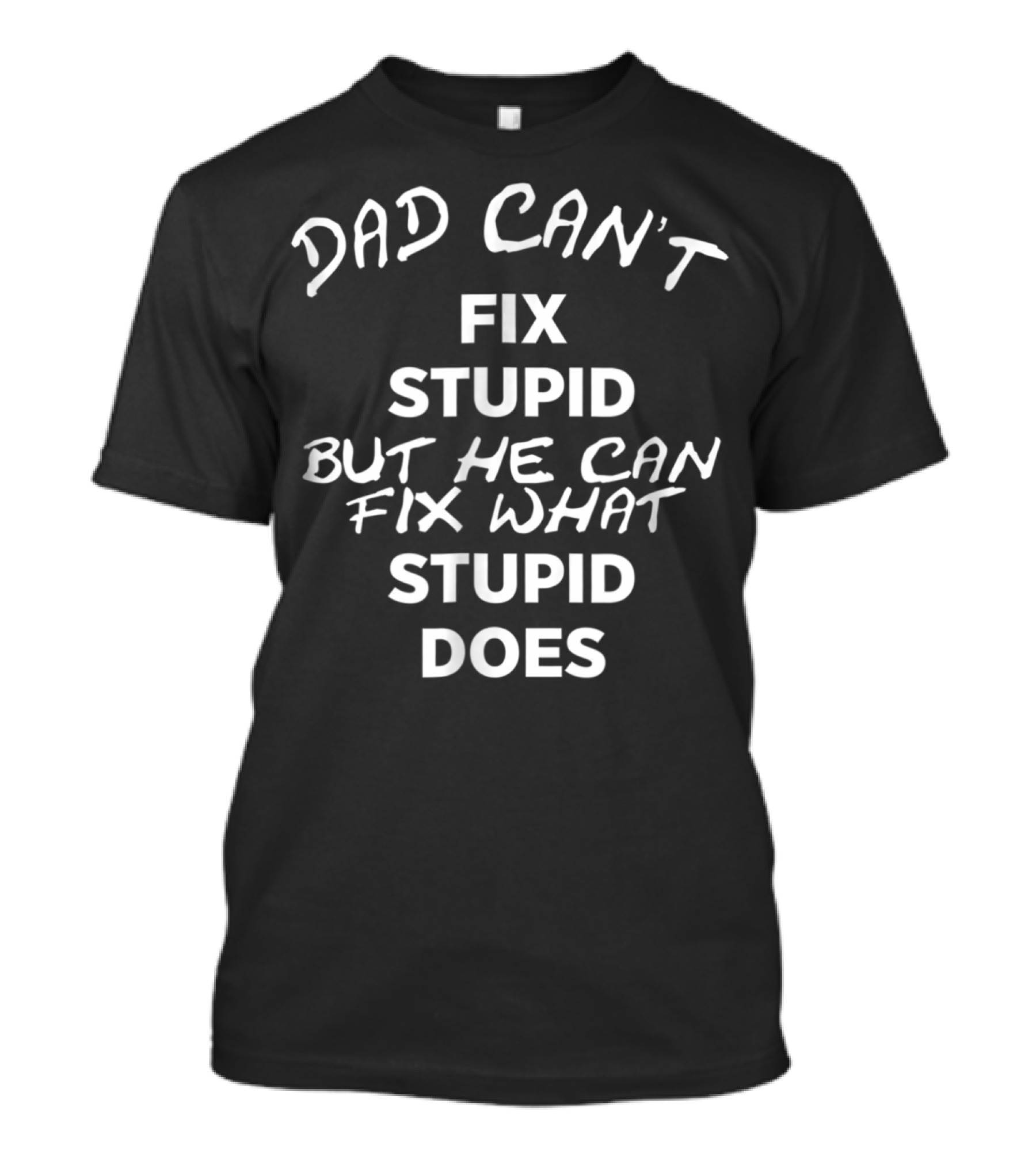Dad Can't Fix Stupid But He Can Fix What Stupid Does T-Shirt