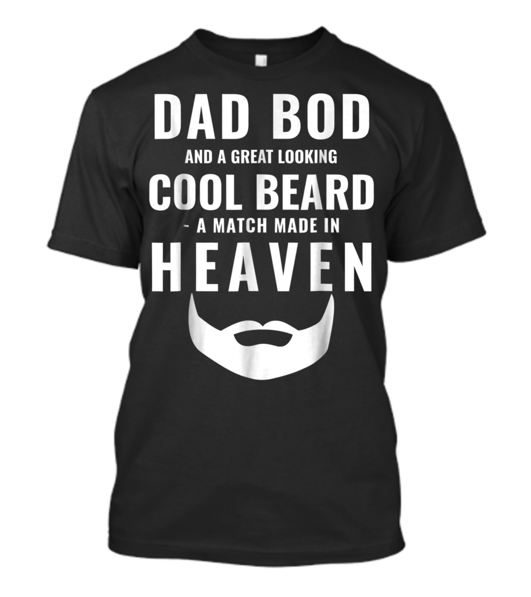 DAD BOD AND A GREAT LOOKING COOL BEARD A MATCH MADE IN HEAVEN T-Shirt