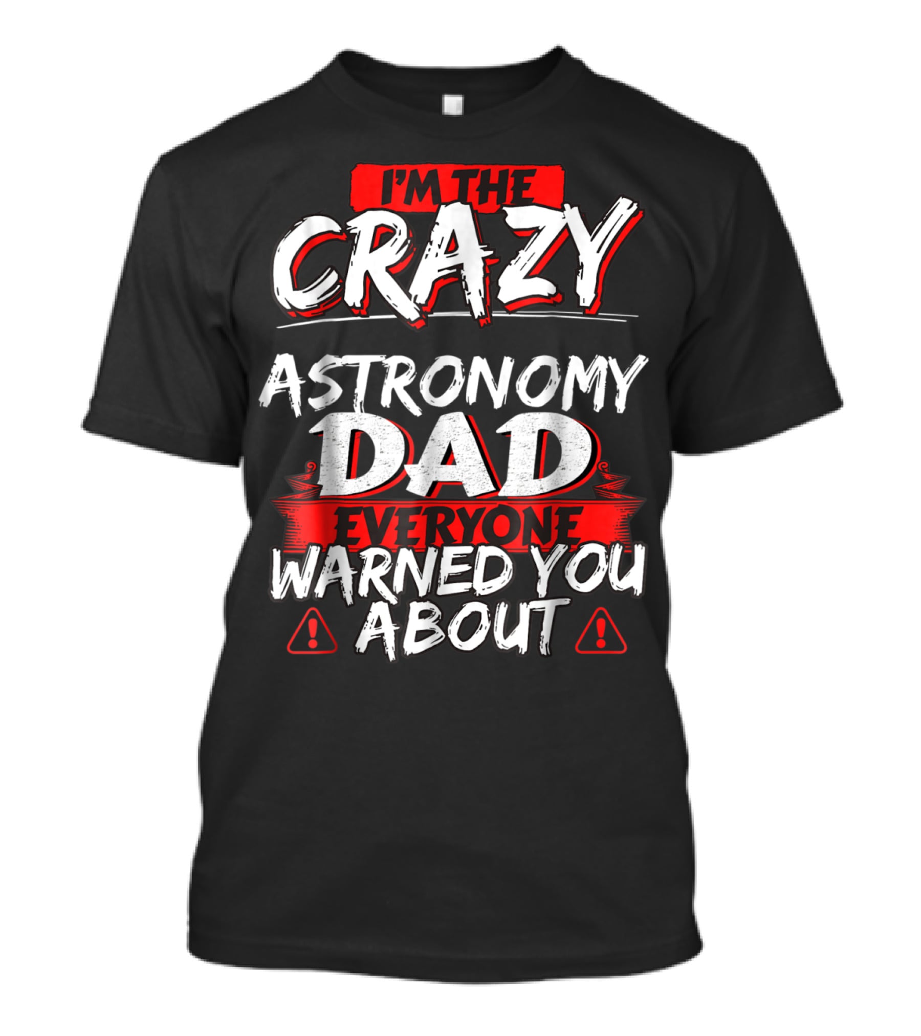 I'm The Crazy Astronomy Dad Everyone Warned You About T-Shirt