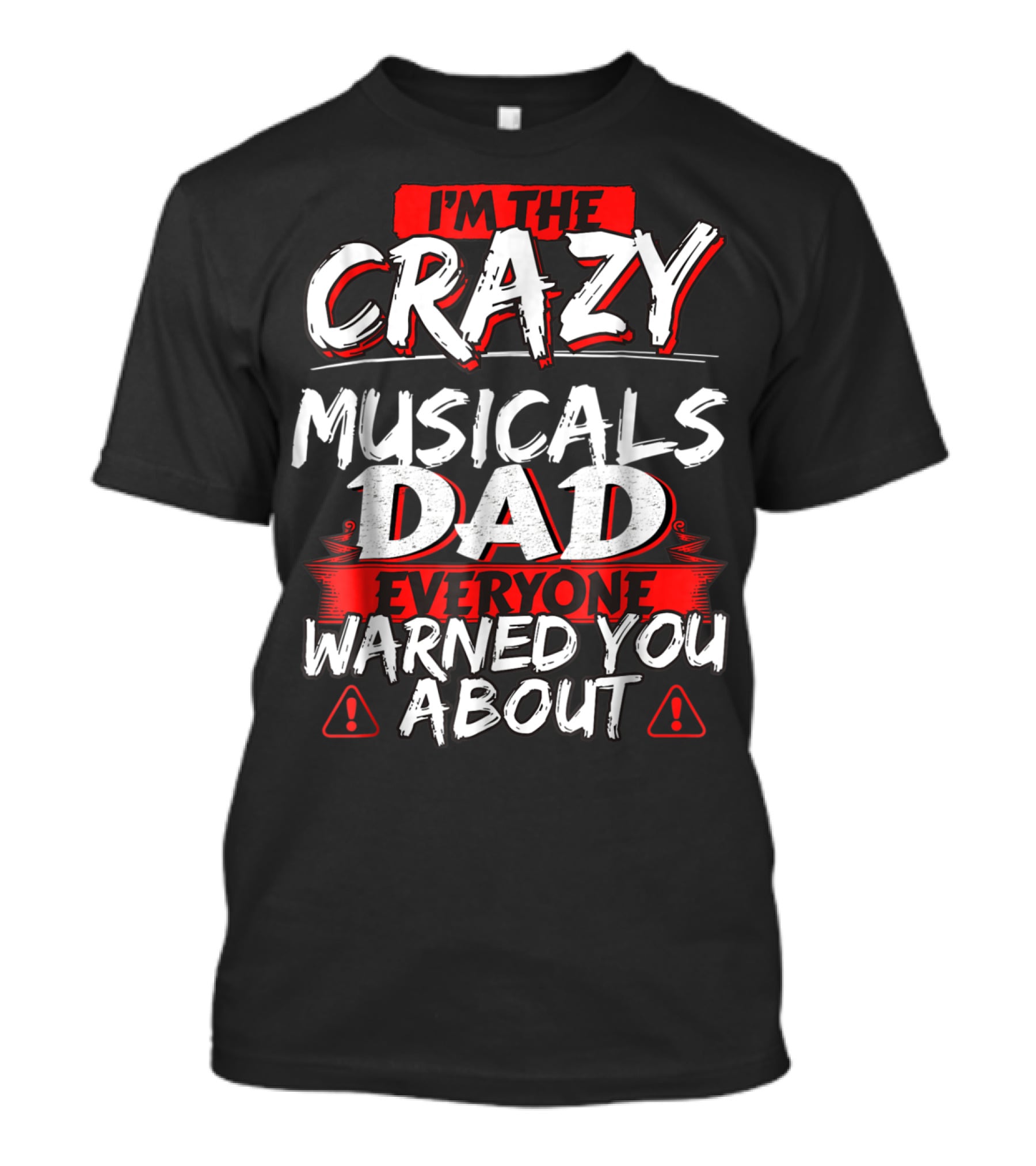 I'm The Crazy Musicals Dad Everyone Warned You About T-Shirt