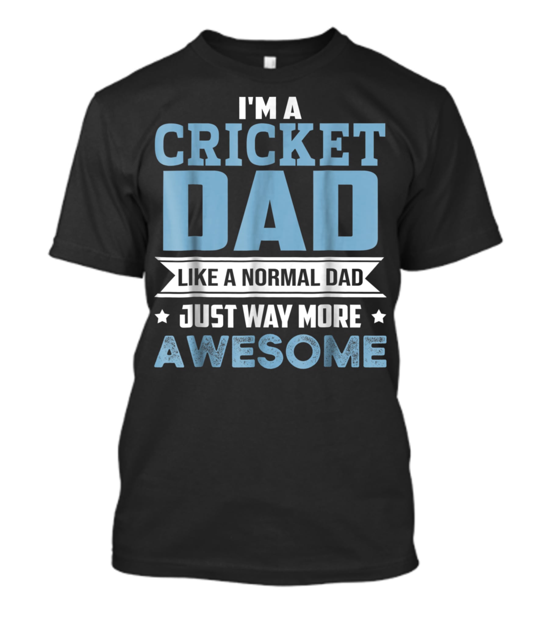 I'M A CRICKET DAD LIKE A NORMAL DAD JUST WAY MORE AWESOME T-Shirt