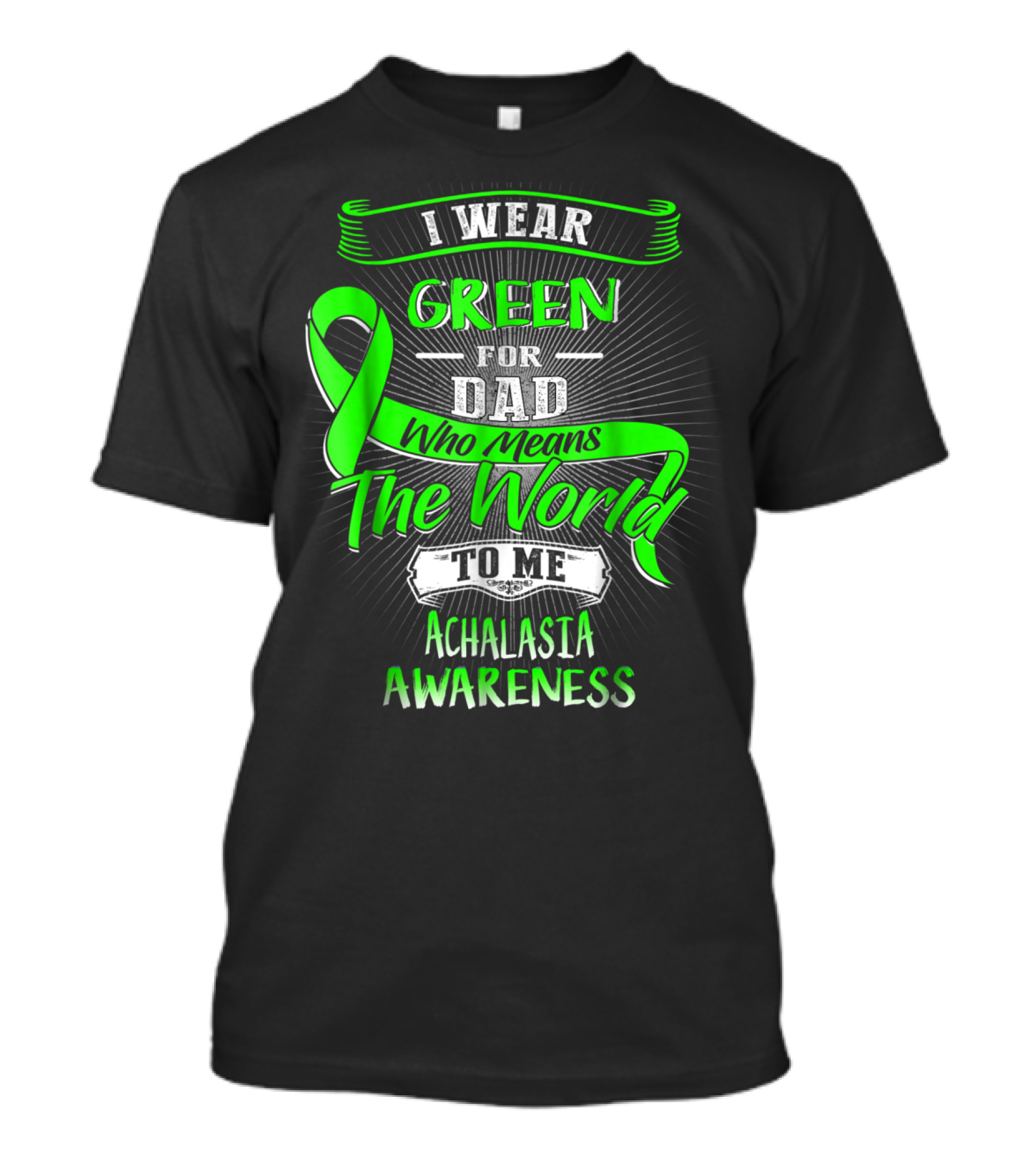 I Wear Green For Dad Who Means The World To Me Achalasia Awareness T-Shirt
