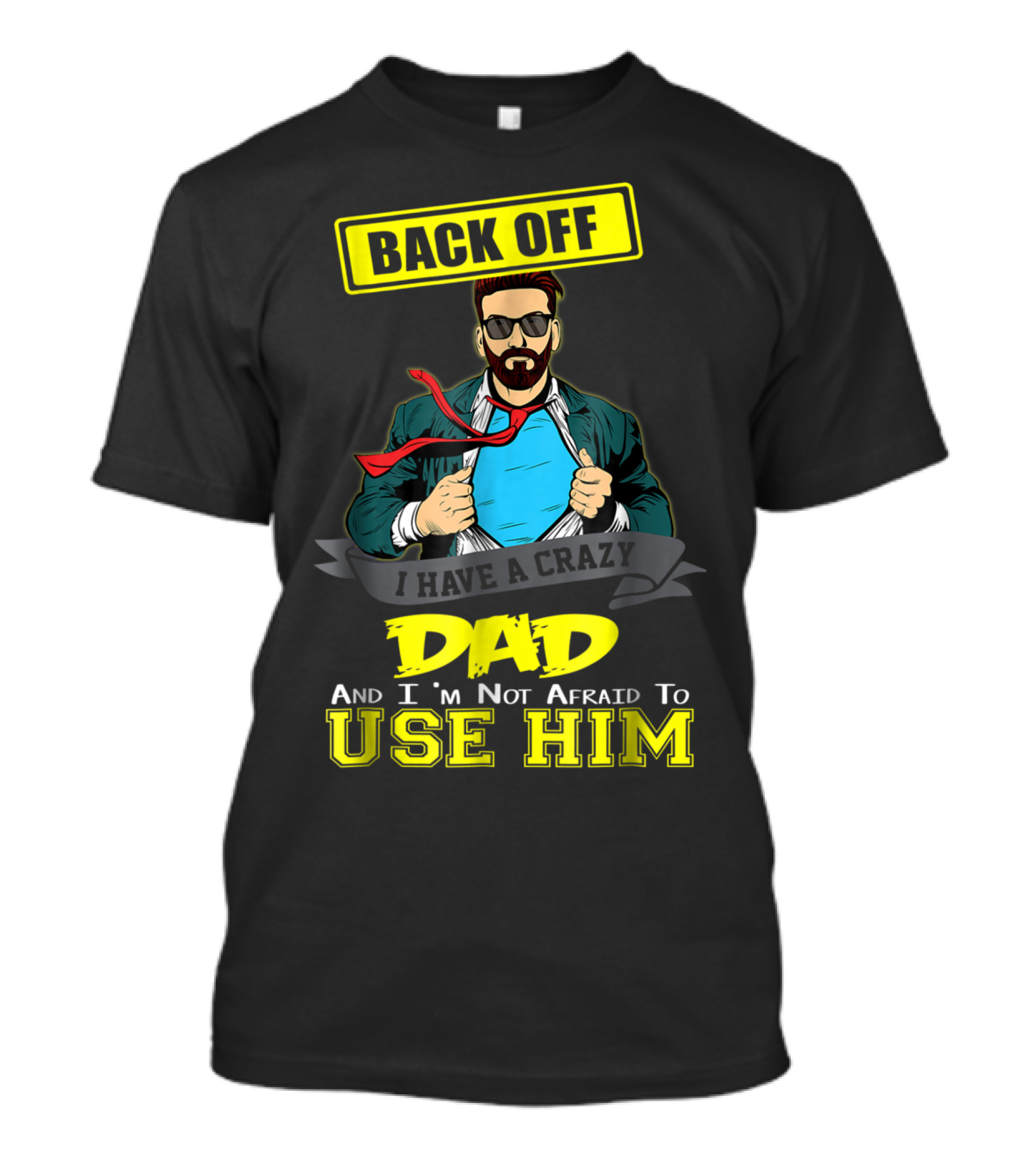 BACK OFF I HAVE A CRAZY DAD AND I'M NOT AFRAID TO USE HIM T-Shirt