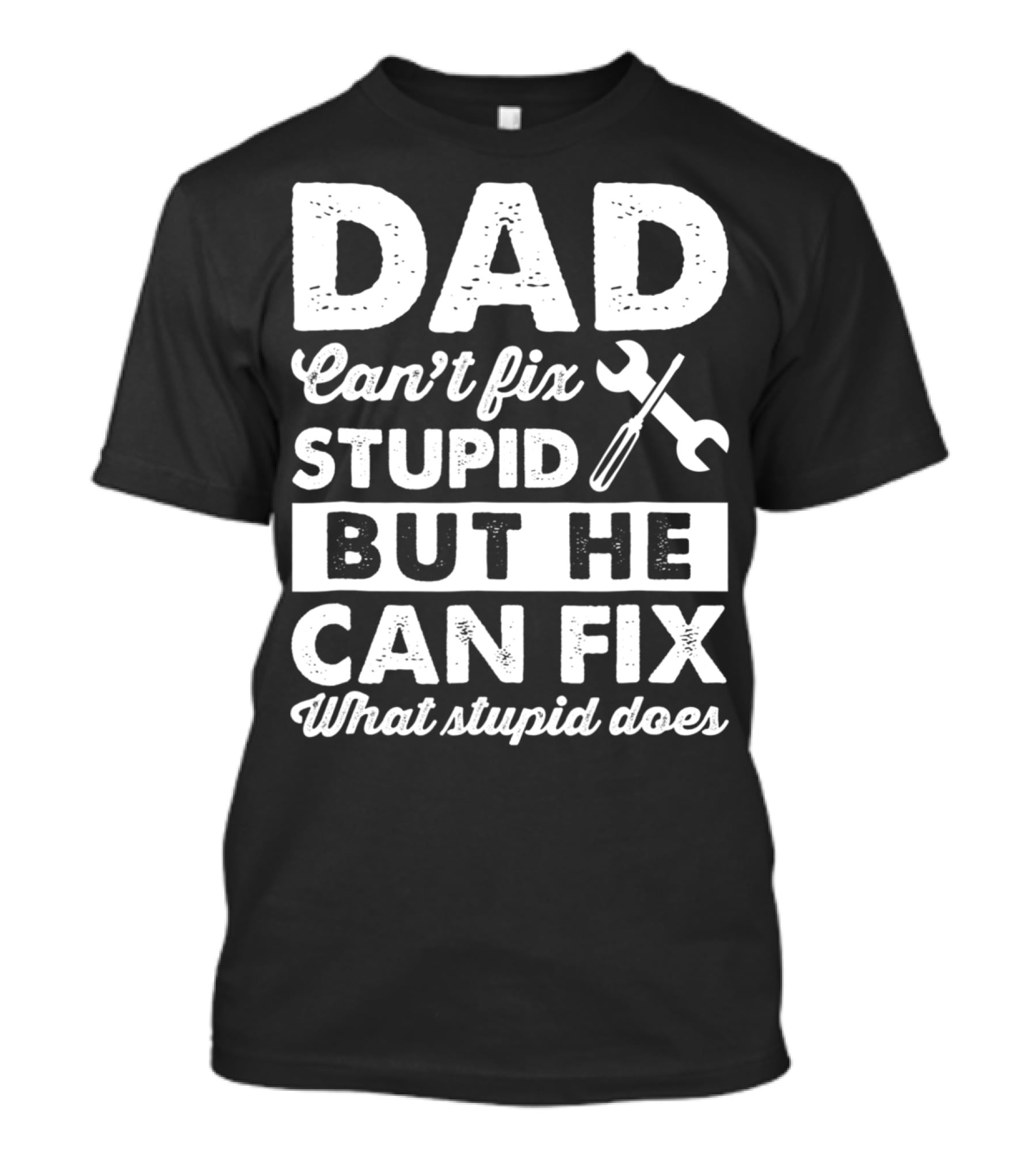 Dad Can't Fix Stupid But He Can Fix What Stupid Does Wrench T-Shirt