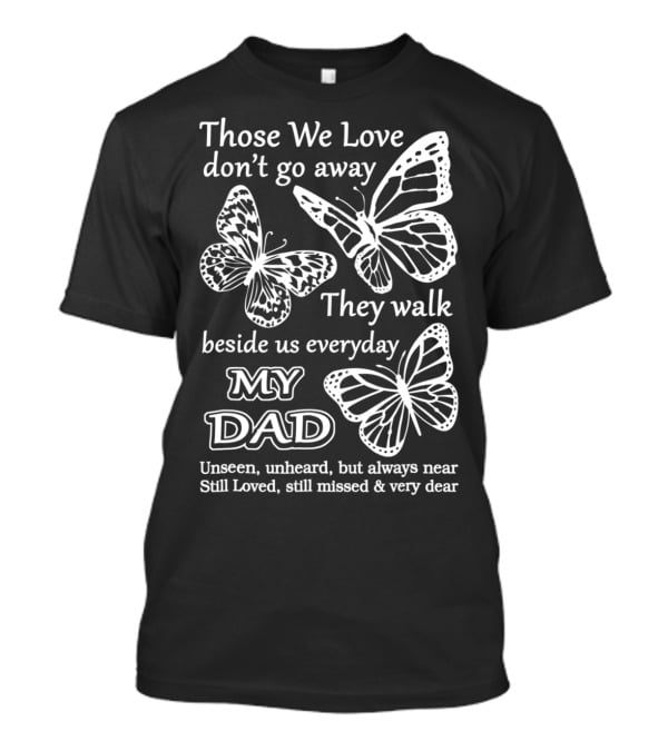 Those We Love Don't Go Away My Dad Still Loved Missed Very Dear T-Shirt