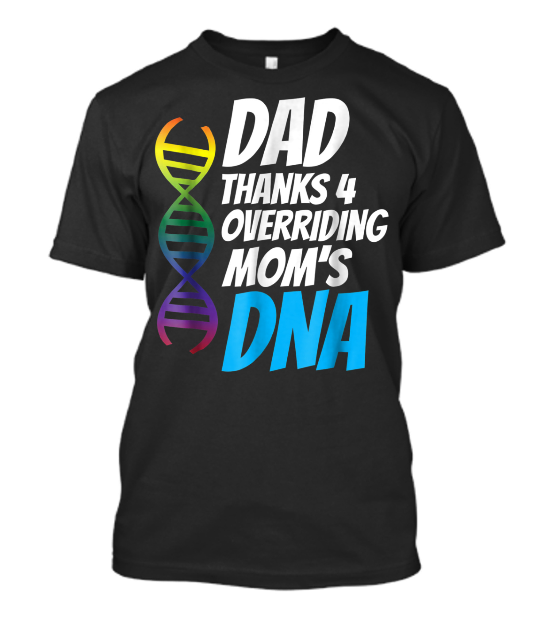 Dad Thanks 4 Overriding Mom's DNA Rainbow Chromosome T-Shirt
