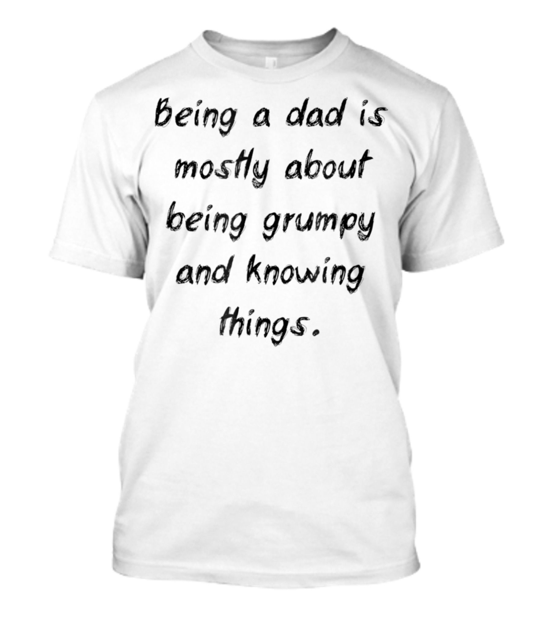 Being A Dad Is Mostly About Being Grumpy And Knowing Things Funny Idea 40 T-Shirt