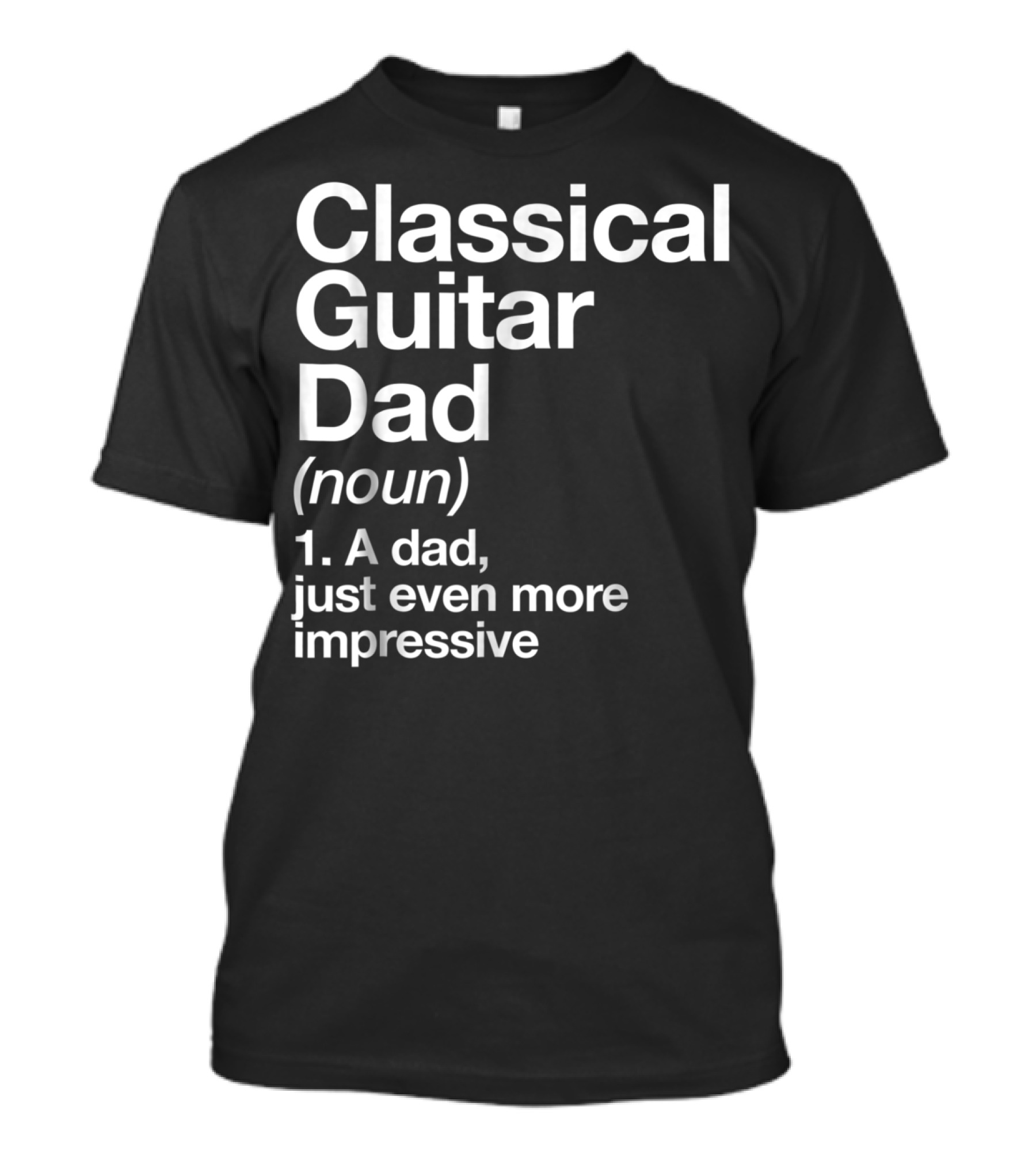 Classical Guitar Dad Noun Definition A Dad Just Even More Impressive T-Shirt