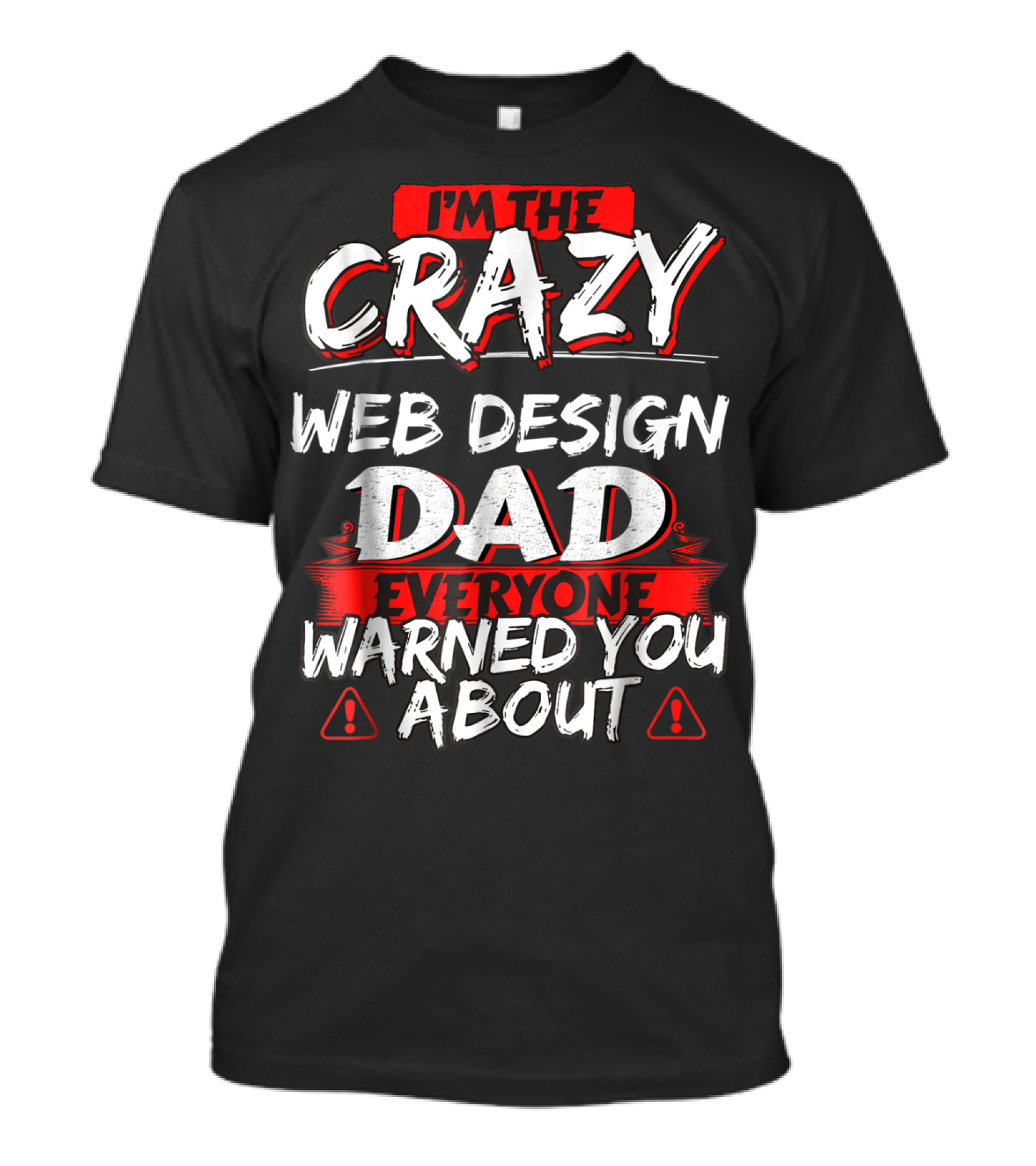 I'm The Crazy Web Design Dad Everyone Warned You About T-Shirt