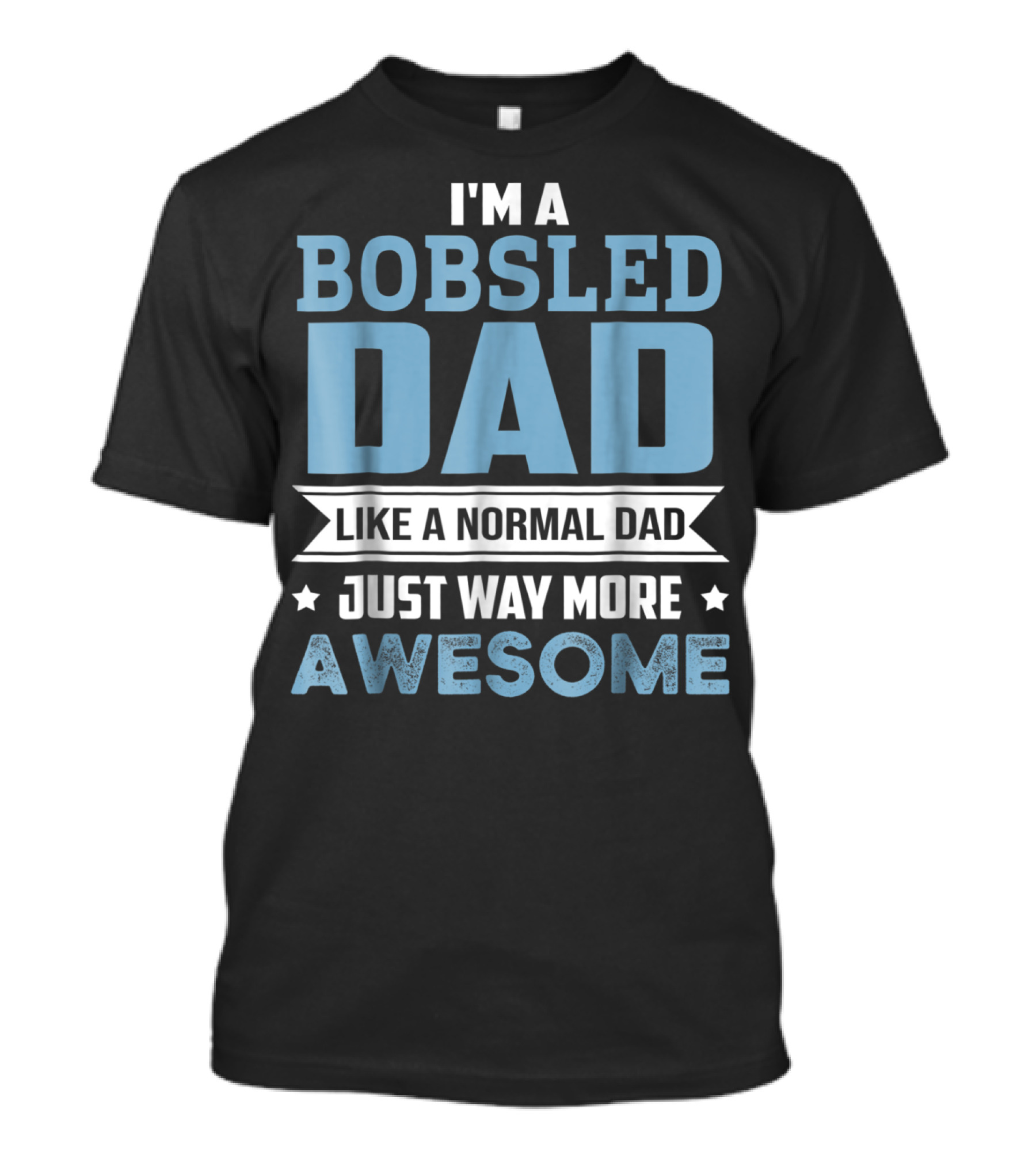I'm A Bobsled Dad Like A Normal Dad Just Way More Awesome T-Shirt